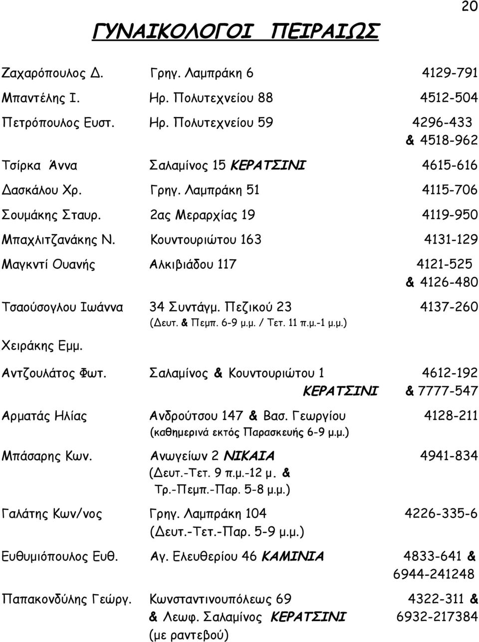 Πεζικού 23 (Δευτ. & Πεμπ. 6-9 μ.μ. / Τετ. 11 π.μ.-1 μ.μ.) 4137-260 Χειράκης Εμμ. Αντζουλάτος Φωτ. Σαλαμίνος & Κουντουριώτου 1 ΚΕΡΑΤΣΙΝΙ 4612-192 & 7777-547 Αρματάς Ηλίας Μπάσαρης Κων.
