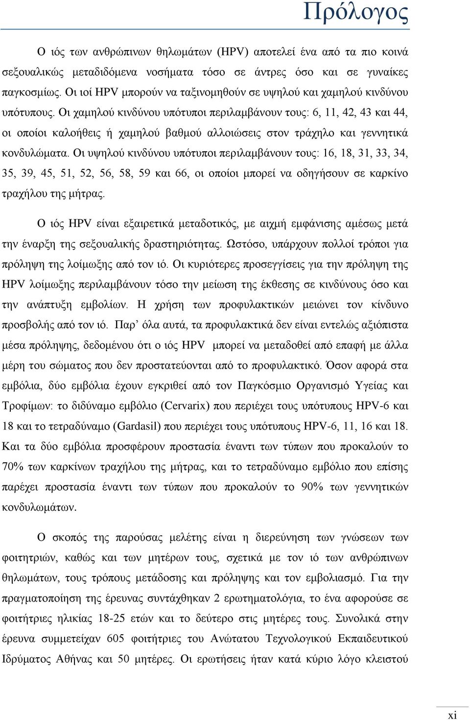 Οι χαμηλού κινδύνου υπότυποι περιλαμβάνουν τους: 6, 11, 42, 43 και 44, οι οποίοι καλοήθεις ή χαμηλού βαθμού αλλοιώσεις στον τράχηλο και γεννητικά κονδυλώματα.