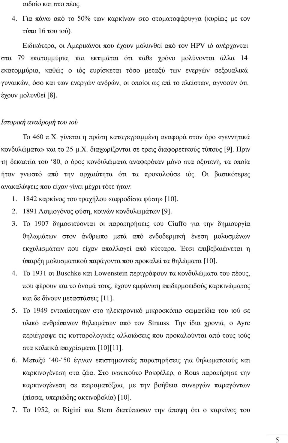 σεξουαλικά γυναικών, όσο και των ενεργών ανδρών, οι οποίοι ως επί το πλείστων, αγνοούν ότι έχουν μολυνθεί [8]. Ιστορική αναδρομή του ιού Το 460 π.χ. γίνεται η πρώτη καταγεγραμμένη αναφορά στον όρο «γεννητικά κονδυλώματα» και το 25 μ.