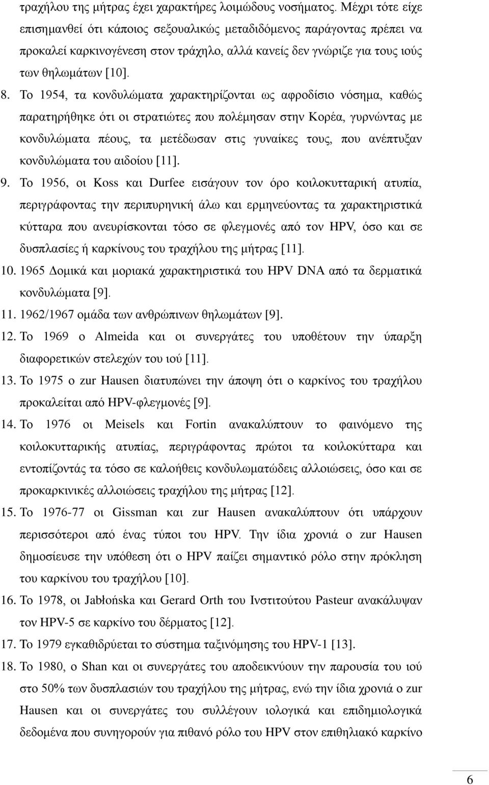 Το 1954, τα κονδυλώματα χαρακτηρίζονται ως αφροδίσιο νόσημα, καθώς παρατηρήθηκε ότι οι στρατιώτες που πολέμησαν στην Κορέα, γυρνώντας με κονδυλώματα πέους, τα μετέδωσαν στις γυναίκες τους, που