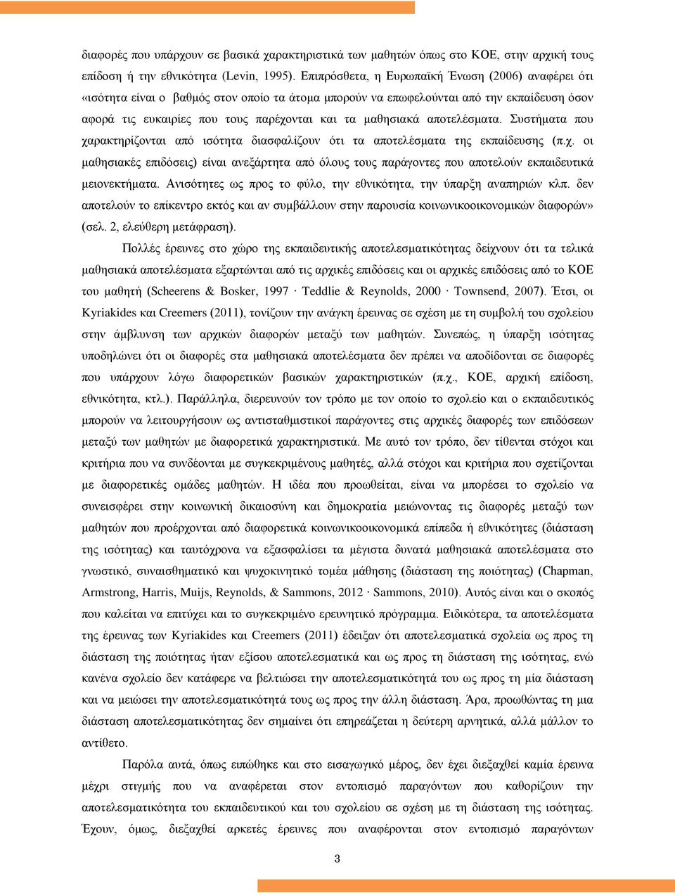 αποτελέσματα. Συστήματα που χαρακτηρίζονται από ισότητα διασφαλίζουν ότι τα αποτελέσματα της εκπαίδευσης (π.χ. οι μαθησιακές επιδόσεις) είναι ανεξάρτητα από όλους τους παράγοντες που αποτελούν εκπαιδευτικά μειονεκτήματα.