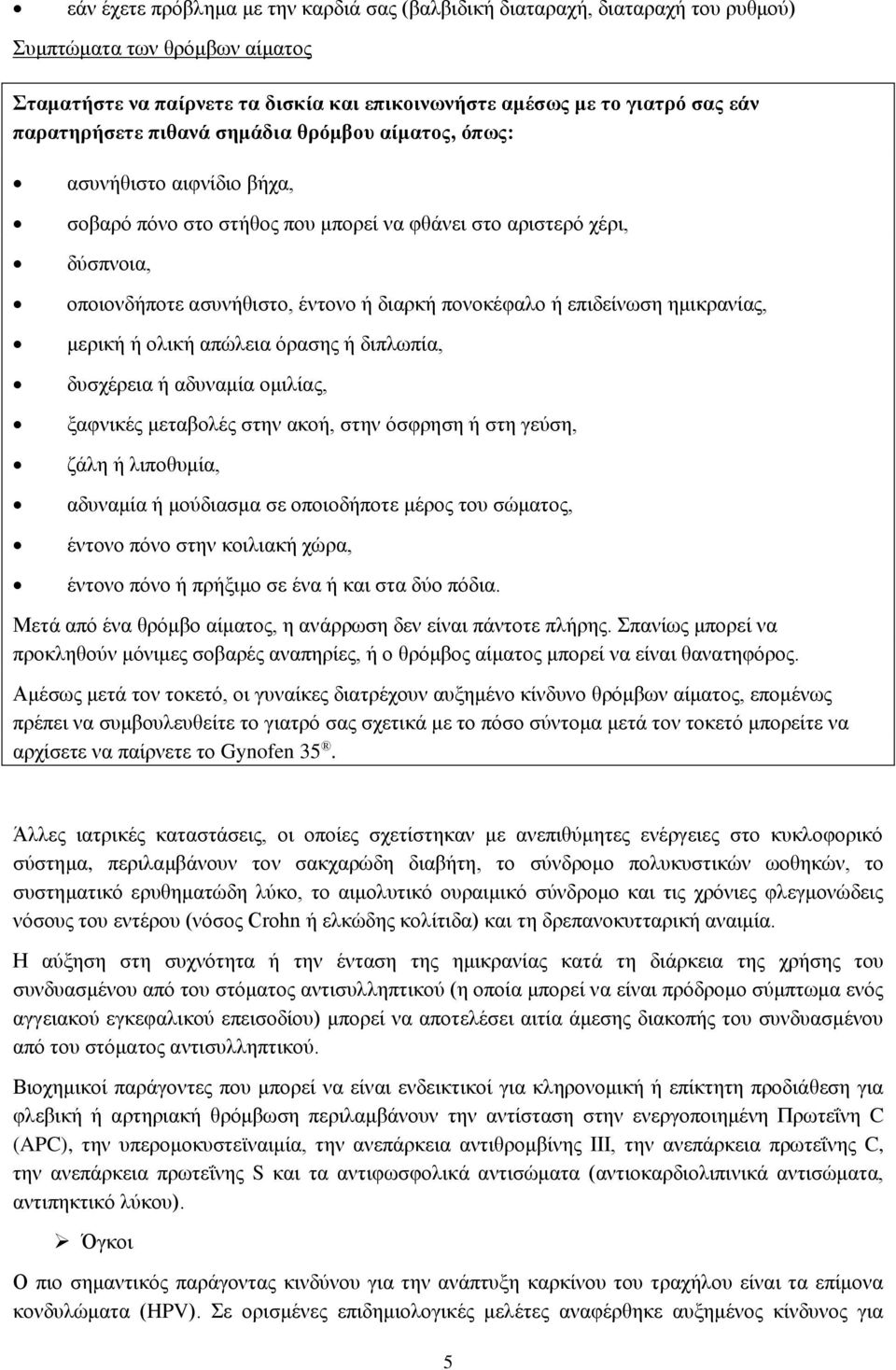 πονοκέφαλο ή επιδείνωση ημικρανίας, μερική ή ολική απώλεια όρασης ή διπλωπία, δυσχέρεια ή αδυναμία ομιλίας, ξαφνικές μεταβολές στην ακοή, στην όσφρηση ή στη γεύση, ζάλη ή λιποθυμία, αδυναμία ή