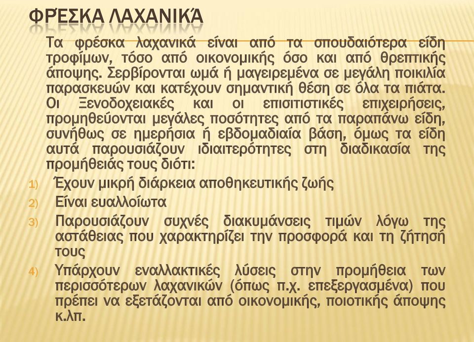 Οι Ξενοδοχειακές και οι επισιτιστικές επιχειρήσεις, προμηθεύονται μεγάλες ποσότητες από τα παραπάνω είδη, συνήθως σε ημερήσια ή εβδομαδιαία βάση, όμως τα είδη αυτά παρουσιάζουν ιδιαιτερότητες στη