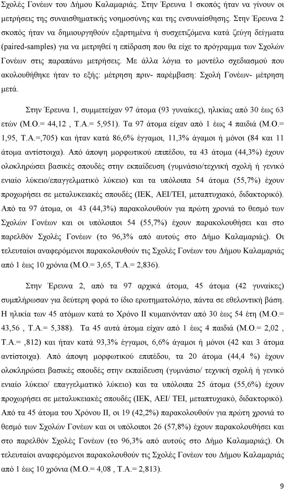 μετρήσεις. Με άλλα λόγια το μοντέλο σχεδιασμού που ακολουθήθηκε ήταν το εξής: μέτρηση πριν- παρέμβαση: Σχολή Γονέων- μέτρηση μετά.