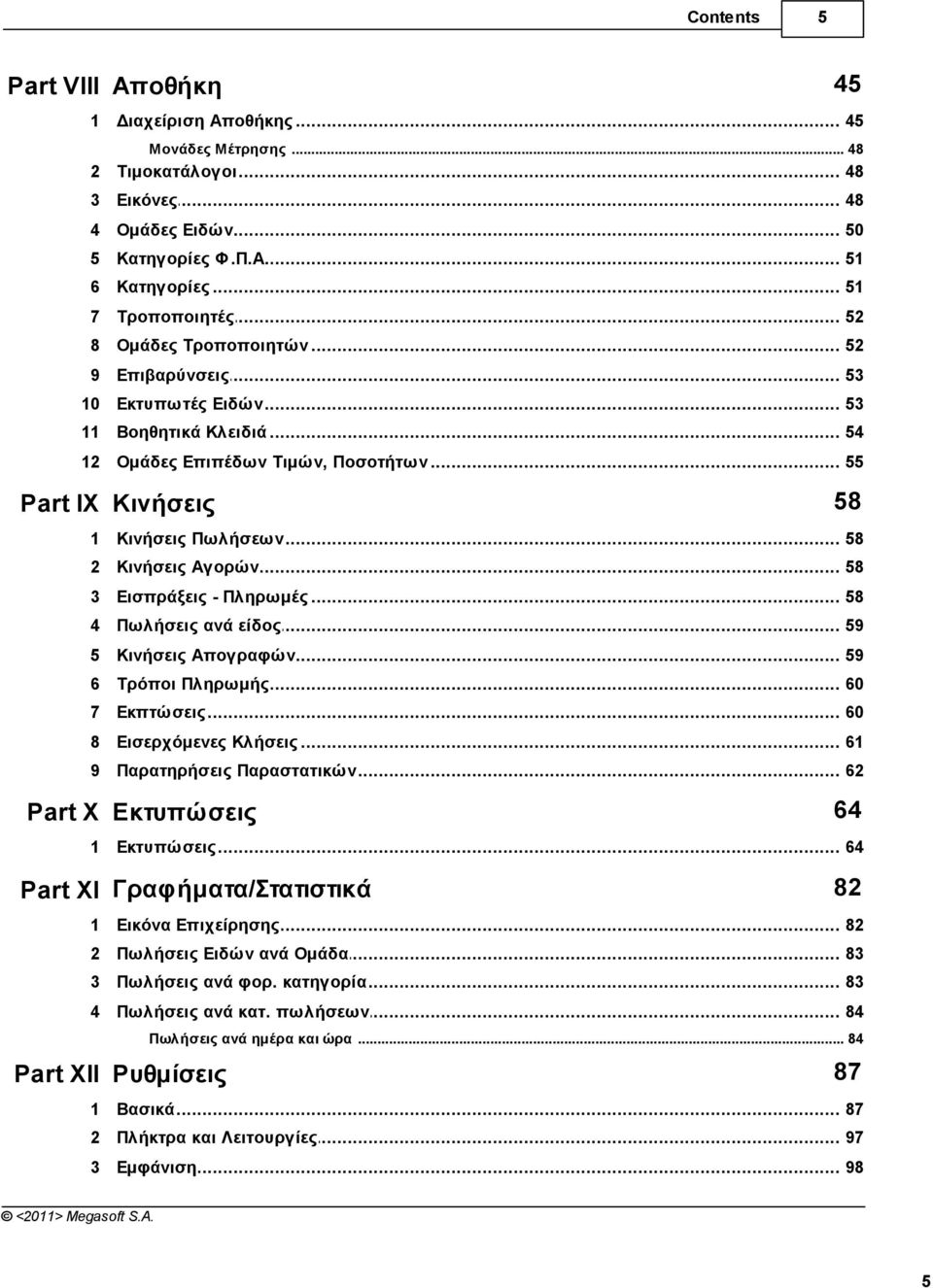 .. Πωλήσεων 58 2 Κινήσεις... Αγορών 58 3 Εισπράξεις... - Πληρωµές 58 4 Πωλήσεις... ανά είδος 59 5 Κινήσεις... Απογραφών 59 6 Τρόποι... Πληρωµής 60 7 Εκπτώσεις... 60 8 Εισερχόµενες.