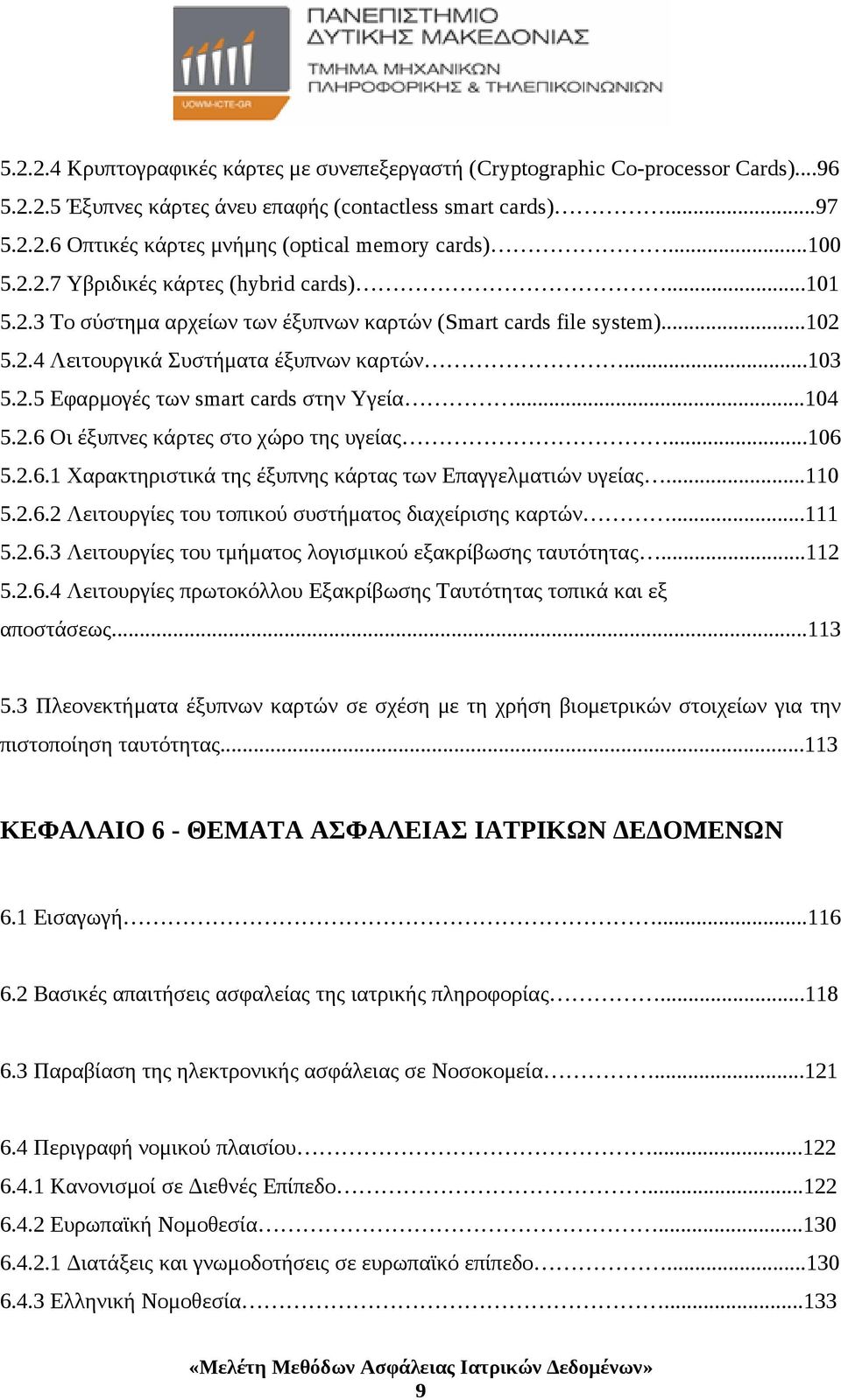 ..104 5.2.6 Οι έξυπνες κάρτες στο χώρο της υγείας...106 5.2.6.1 Χαρακτηριστικά της έξυπνης κάρτας των Επαγγελματιών υγείας...110 5.2.6.2 Λειτουργίες του τοπικού συστήματος διαχείρισης καρτών...111 5.