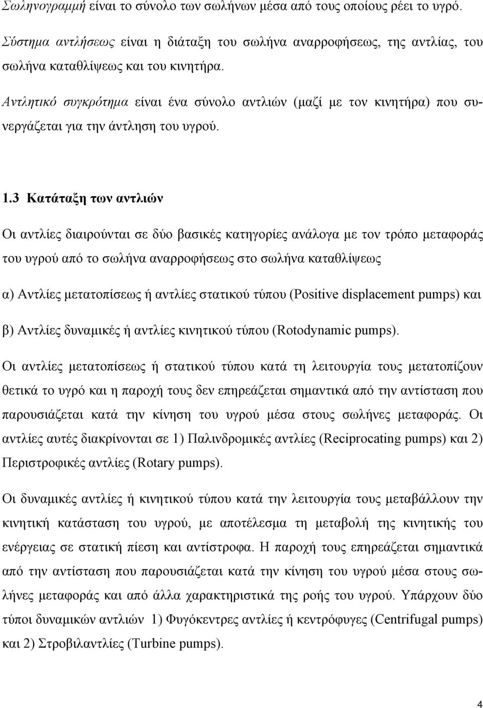 3 Κατάταξη των αντλιών Οι αντλίες διαιρούνται σε δύο βασικές κατηγορίες ανάλογα με τον τρόπο μεταφοράς του υγρού από το σωλήνα αναρροφήσεως στο σωλήνα καταθλίψεως α) Αντλίες μετατοπίσεως ή αντλίες
