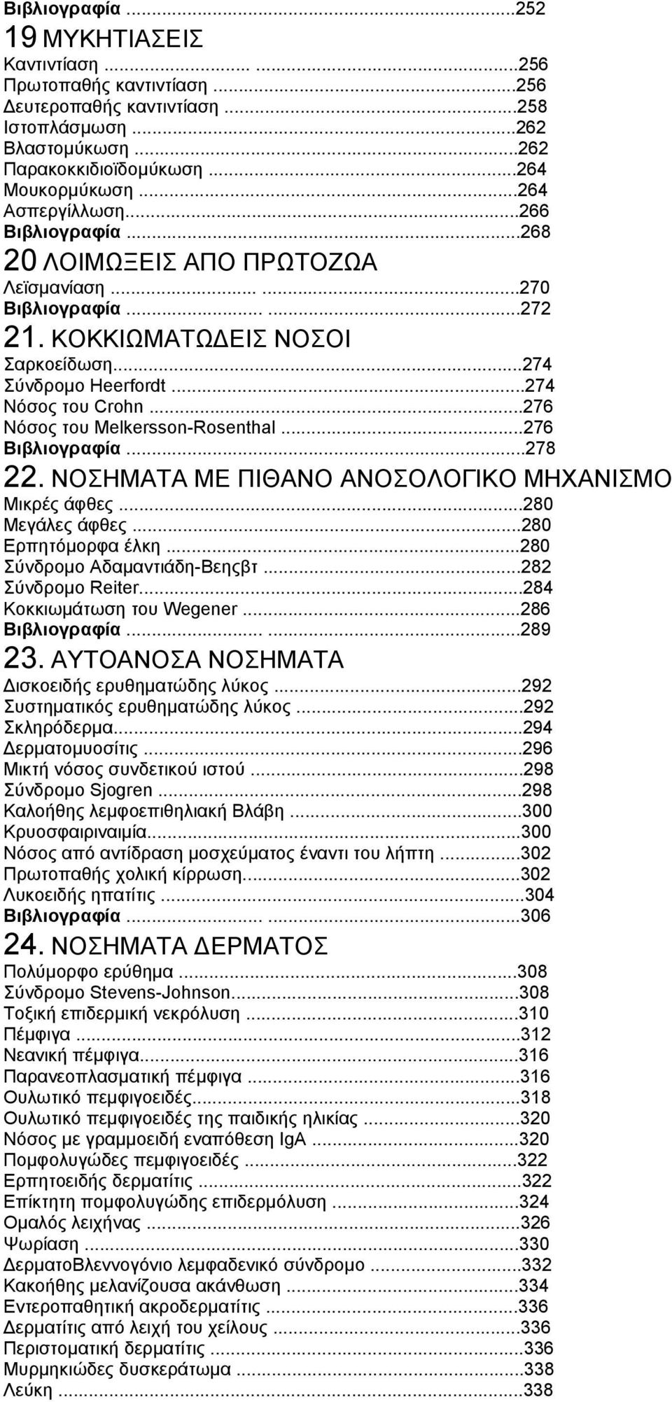 ..276 Νόσος του Melkersson-Rosenthal...276 Βιβλιογραφία...278 22. ΝΟΣΗΜΑΤΑ ΜΕ ΠΙΘΑΝΟ ΑΝΟΣΟΛΟΓΙΚΟ ΜΗΧΑΝΙΣΜΟ Μικρές άφθες...280 Μεγάλες άφθες...280 Ερπητόμορφα έλκη...280 Σύνδρομο Αδαμαντιάδη-Βεηςβτ.