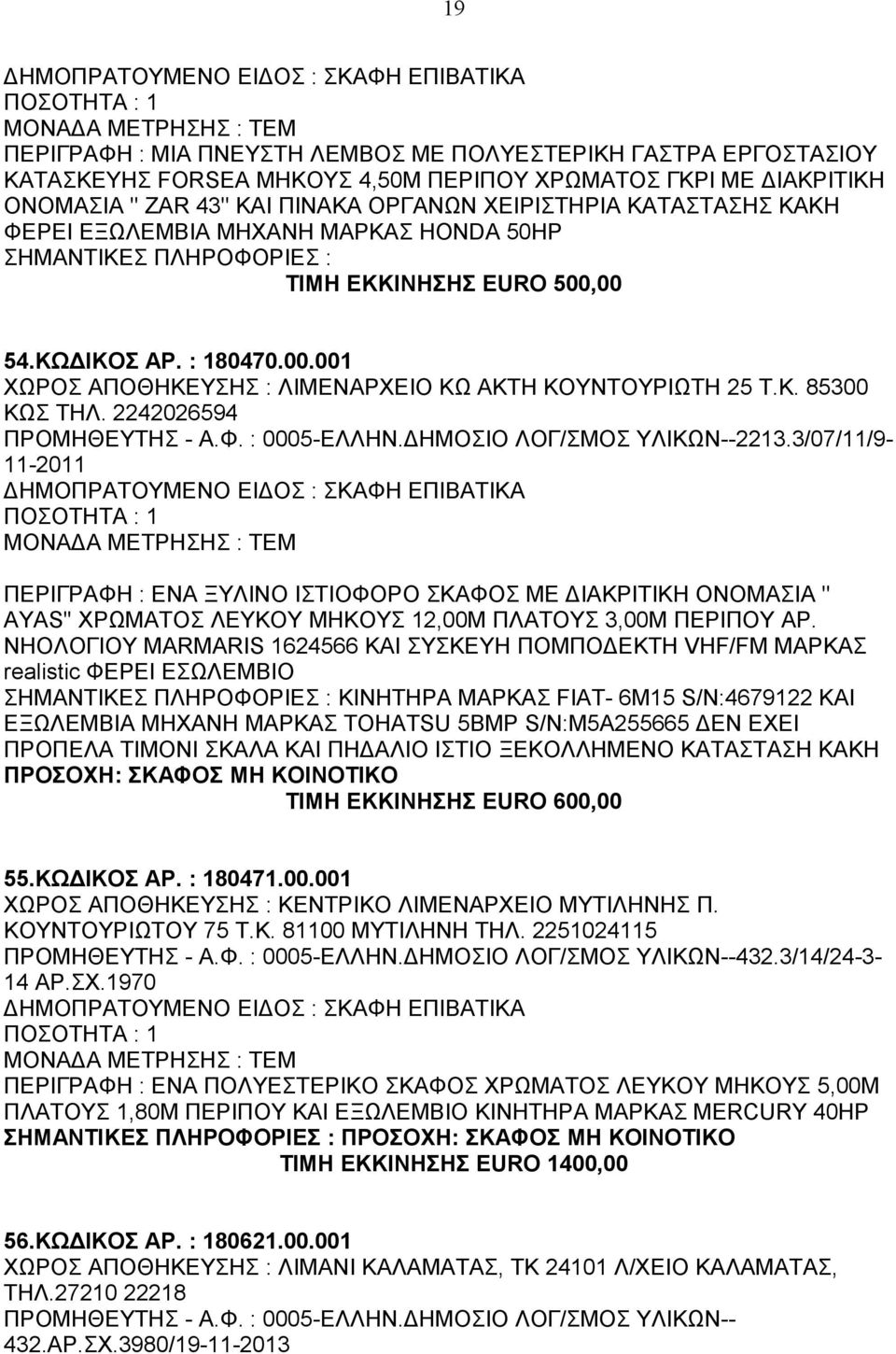 2242026594 2213.3/07/11/9-11-2011 ΠΕΡΙΓΡΑΦΗ : ΕΝΑ ΞΥΛΙΝΟ ΙΣΤΙΟΦΟΡΟ ΣΚΑΦΟΣ ΜΕ ΔΙΑΚΡΙΤΙΚΗ ΟΝΟΜΑΣΙΑ '' AYAS'' ΧΡΩΜΑΤΟΣ ΛΕΥΚΟΥ ΜΗΚΟΥΣ 12,00Μ ΠΛΑΤΟΥΣ 3,00Μ ΠΕΡΙΠΟΥ ΑΡ.