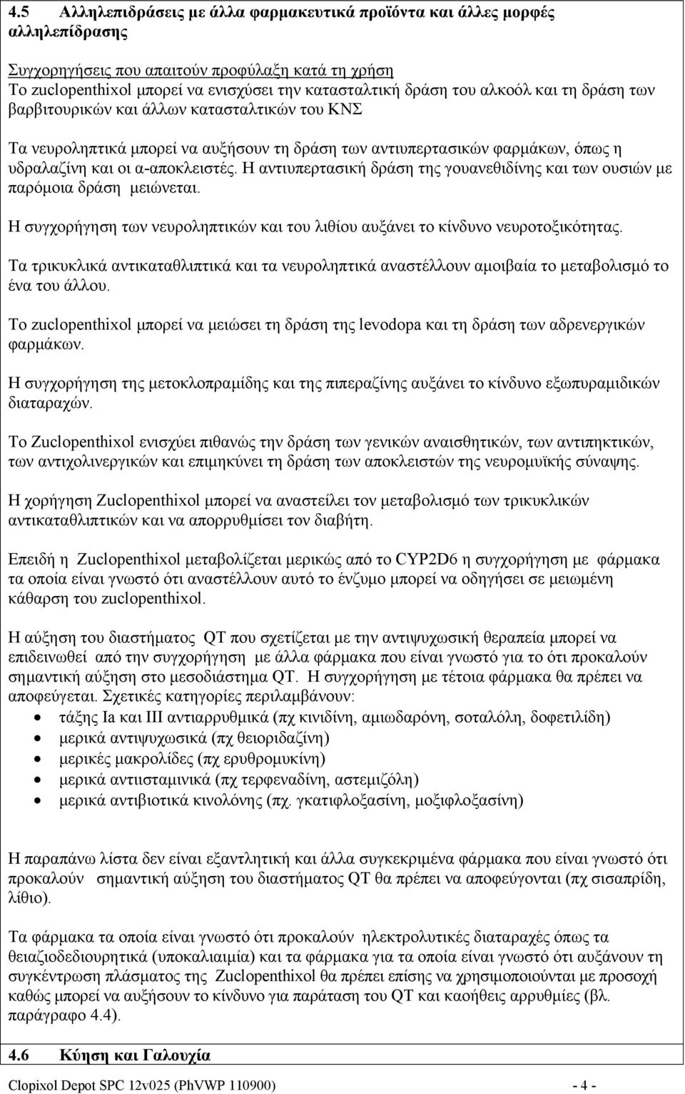 Η αντιυπερτασική δράση της γουανεθιδίνης και των ουσιών με παρόμοια δράση μειώνεται. Η συγχορήγηση των νευροληπτικών και του λιθίου αυξάνει το κίνδυνο νευροτοξικότητας.