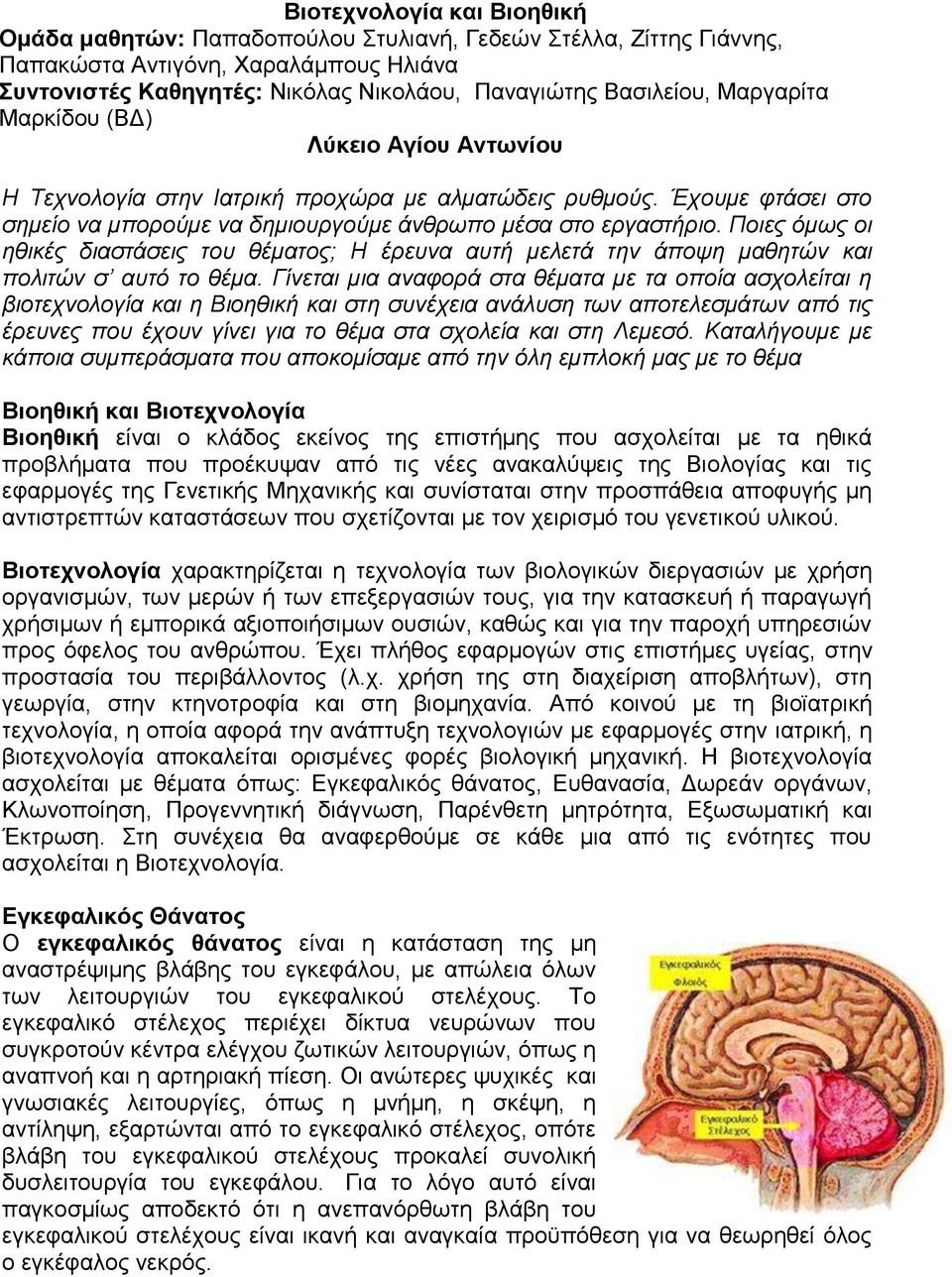 Ποιες όμως οι ηθικές διαστάσεις του θέματος; Η έρευνα αυτή μελετά την άποψη μαθητών και πολιτών σ αυτό το θέμα.