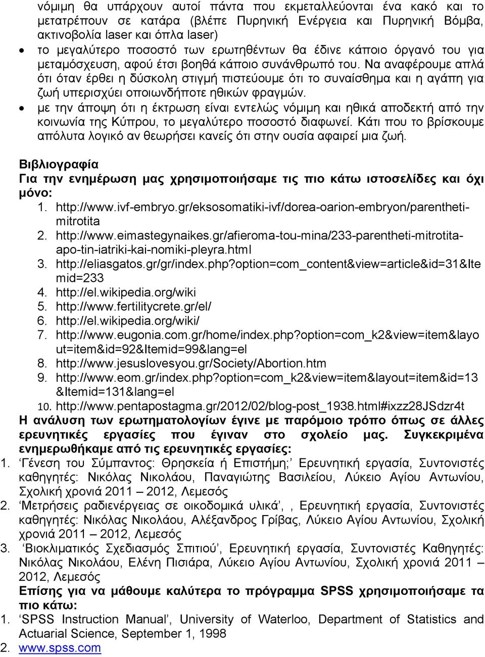 Να αναφέρουμε απλά ότι όταν έρθει η δύσκολη στιγμή πιστεύουμε ότι το συναίσθημα και η αγάπη για ζωή υπερισχύει οποιωνδήποτε ηθικών φραγμών.