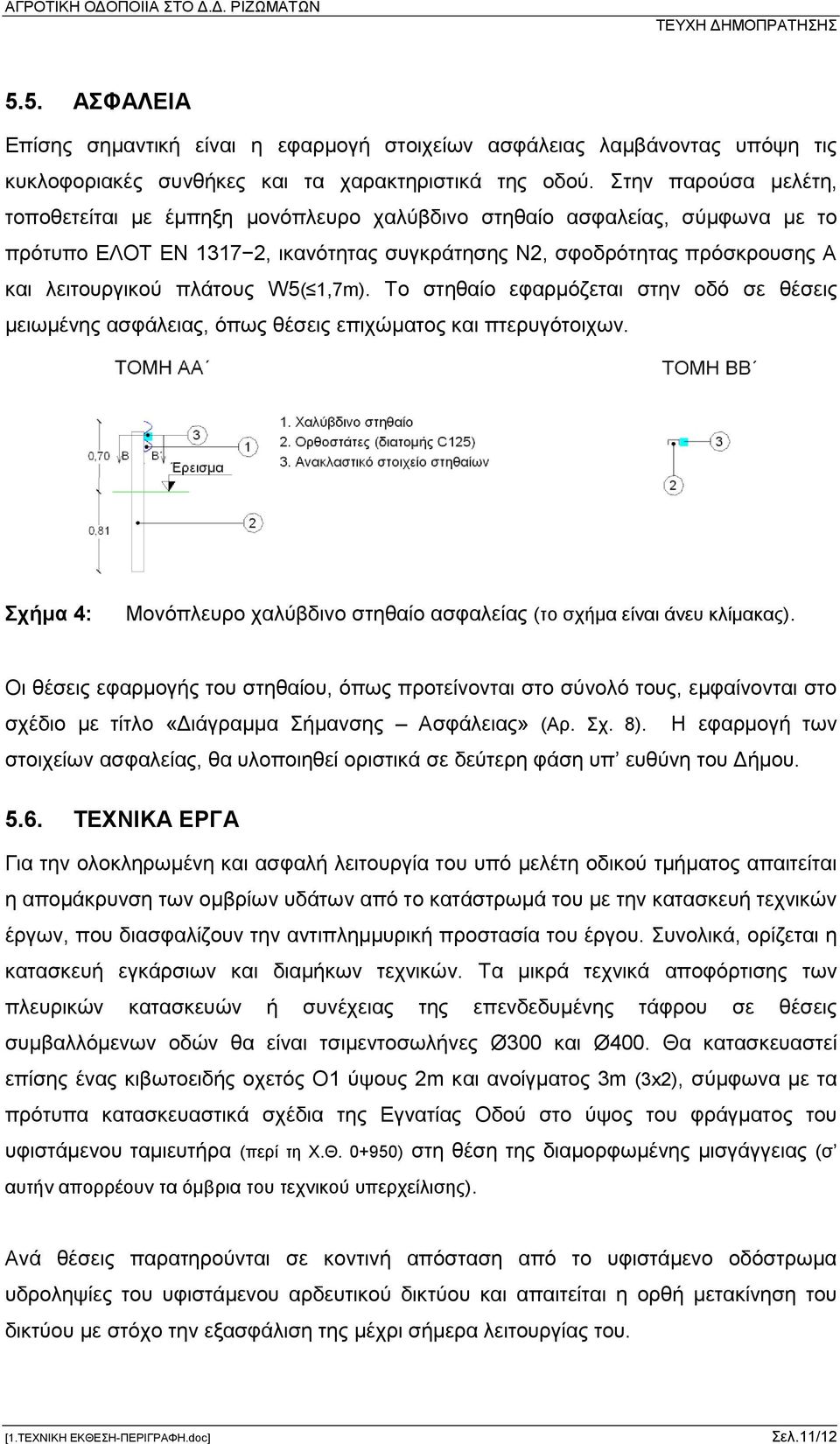 W5( 1,7m). Το στηθαίο εφαρμόζεται στην οδό σε θέσεις μειωμένης ασφάλειας, όπως θέσεις επιχώματος και πτερυγότοιχων. Σχήμα 4: Μονόπλευρο χαλύβδινο στηθαίο ασφαλείας (το σχήμα είναι άνευ κλίμακας).