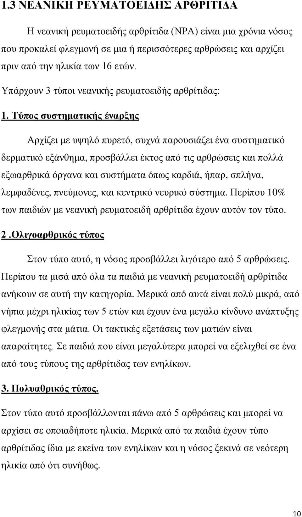 Τύπος συστηματικής έναρξης Αρχίζει με υψηλό πυρετό, συχνά παρουσιάζει ένα συστηματικό δερματικό εξάνθημα, προσβάλλει έκτος από τις αρθρώσεις και πολλά εξωαρθρικά όργανα και συστήματα όπως καρδιά,