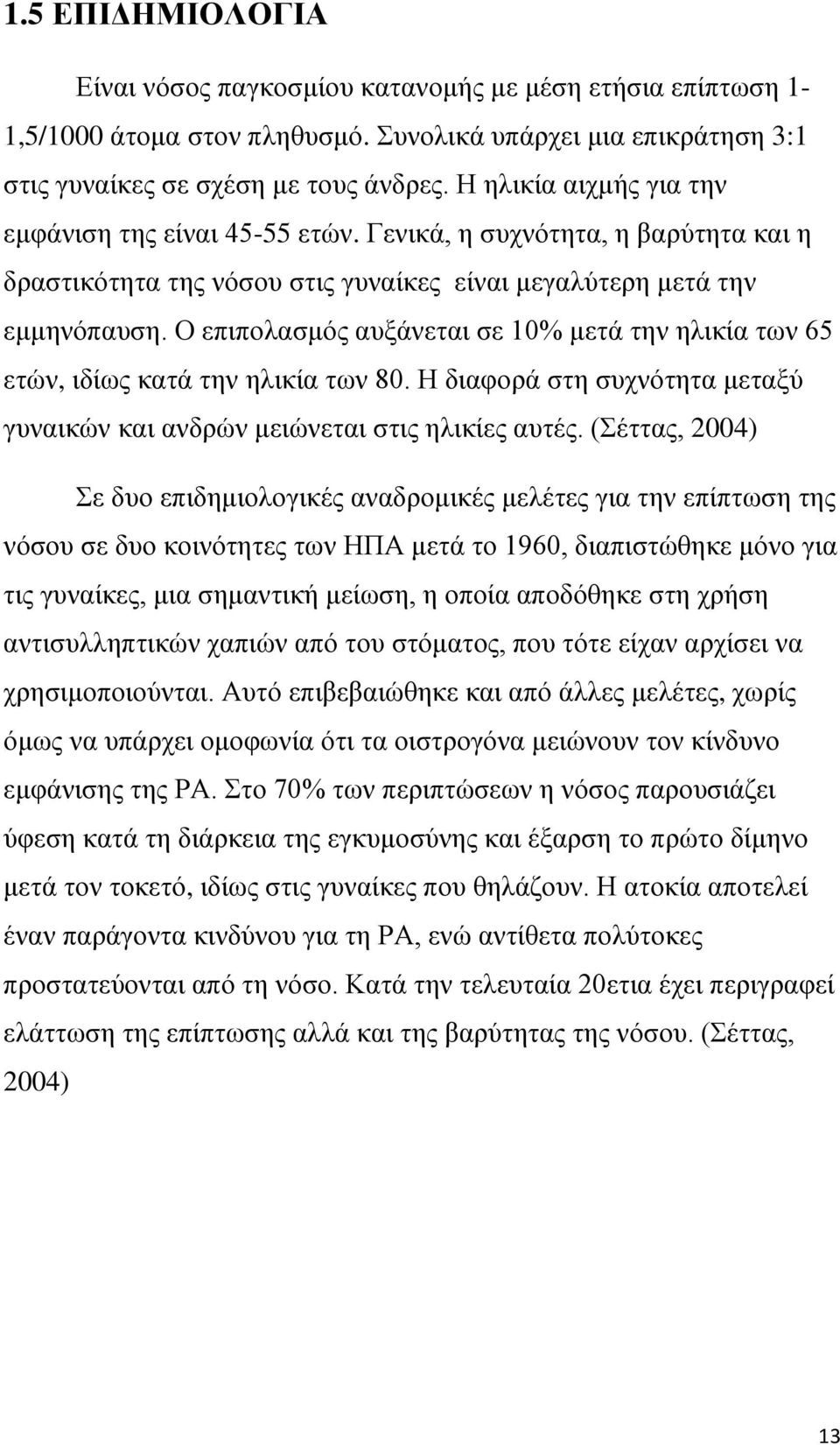 Ο επιπολασμός αυξάνεται σε 10% μετά την ηλικία των 65 ετών, ιδίως κατά την ηλικία των 80. Η διαφορά στη συχνότητα μεταξύ γυναικών και ανδρών μειώνεται στις ηλικίες αυτές.