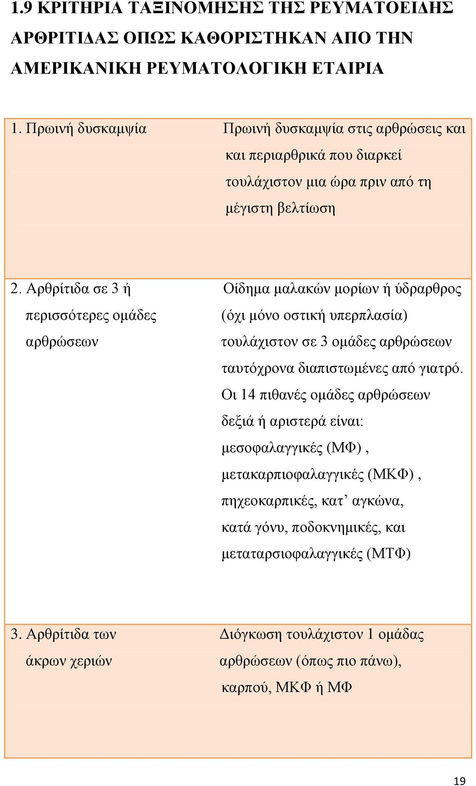 Αρθρίτιδα σε 3 ή Οίδημα μαλακών μορίων ή ύδραρθρος περισσότερες ομάδες (όχι μόνο οστική υπερπλασία) αρθρώσεων τουλάχιστον σε 3 ομάδες αρθρώσεων ταυτόχρονα διαπιστωμένες από γιατρό.