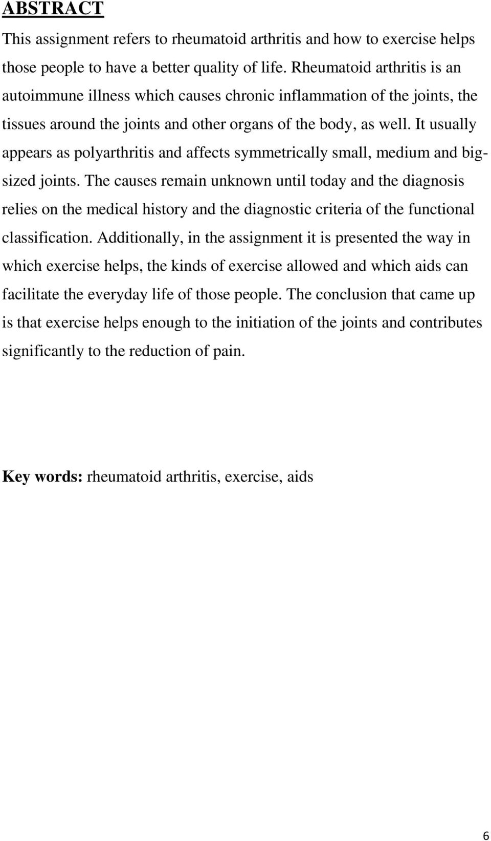 It usually appears as polyarthritis and affects symmetrically small, medium and bigsized joints.