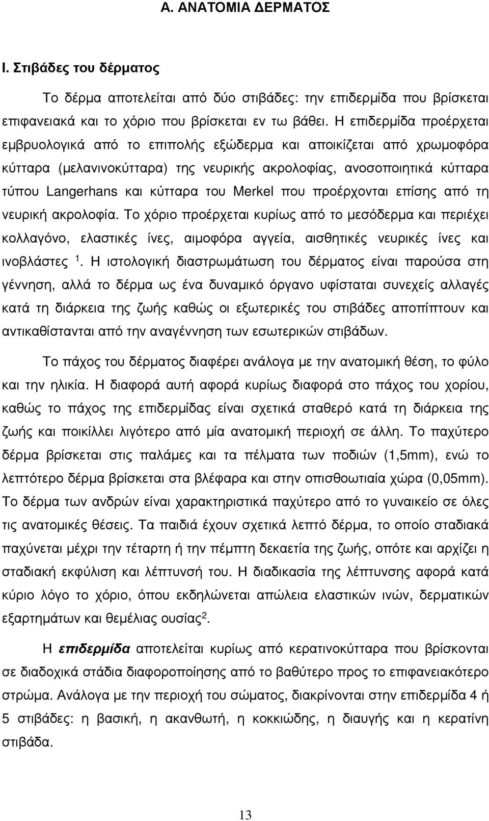 Merkel που προέρχονται επίσης από τη νευρική ακρολοφία. Το χόριο προέρχεται κυρίως από το µεσόδερµα και περιέχει κολλαγόνο, ελαστικές ίνες, αιµοφόρα αγγεία, αισθητικές νευρικές ίνες και ινοβλάστες 1.