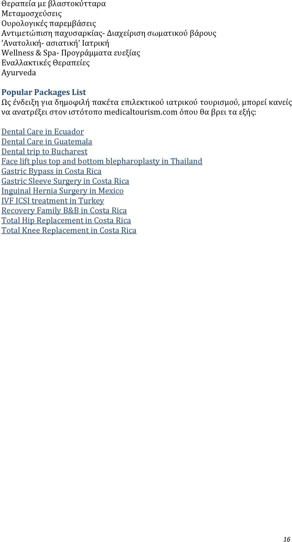 com όπου θα βρει τα εξής: Dental Care in Ecuador Dental Care in Guatemala Dental trip to Bucharest Face lift plus top and bottom blepharoplasty in Thailand Gastric Bypass in Costa Rica