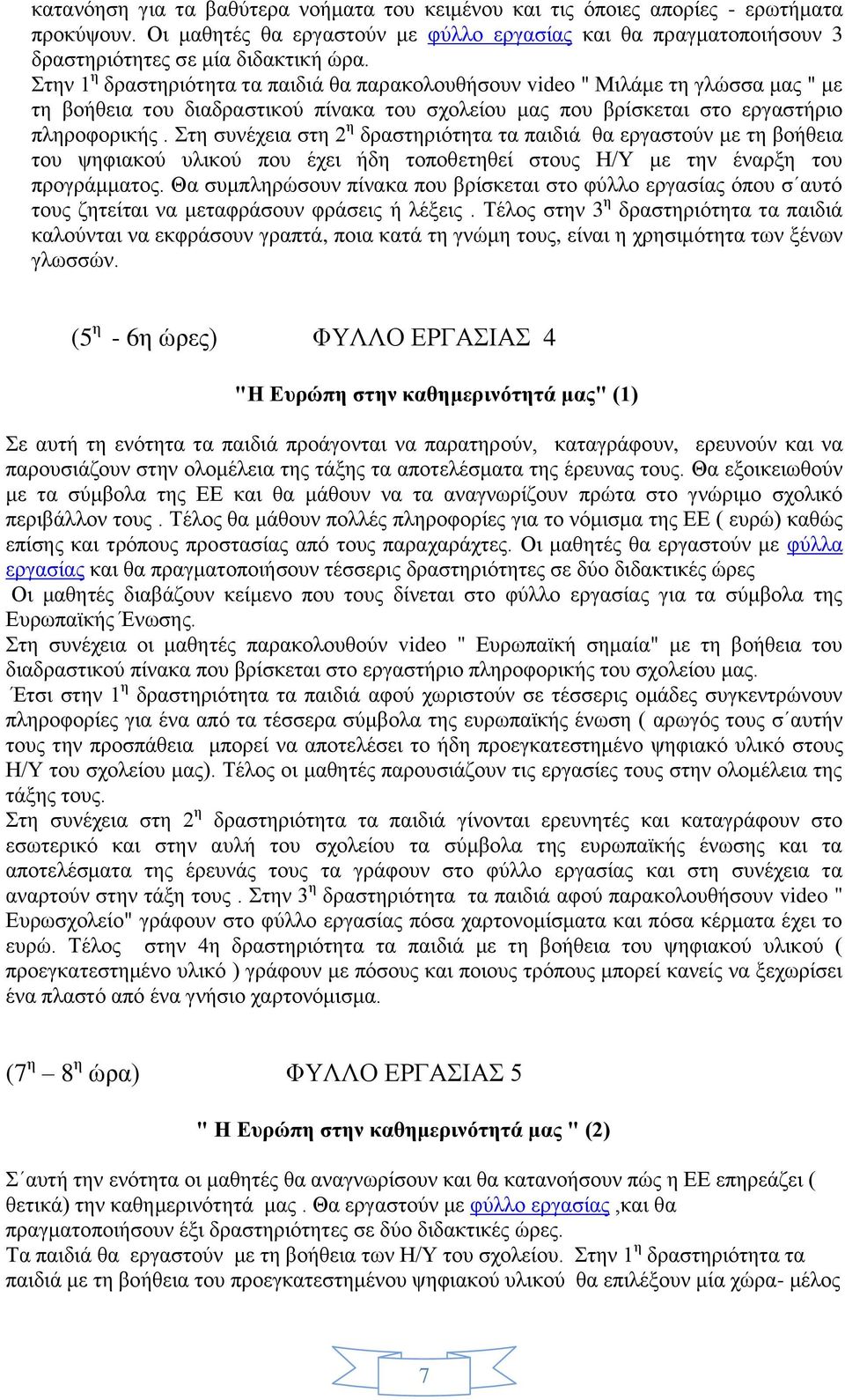 Στη συνέχεια στη 2 η δραστηριότητα τα παιδιά θα εργαστούν με τη βοήθεια του ψηφιακού υλικού που έχει ήδη τοποθετηθεί στους Η/Υ με την έναρξη του προγράμματος.