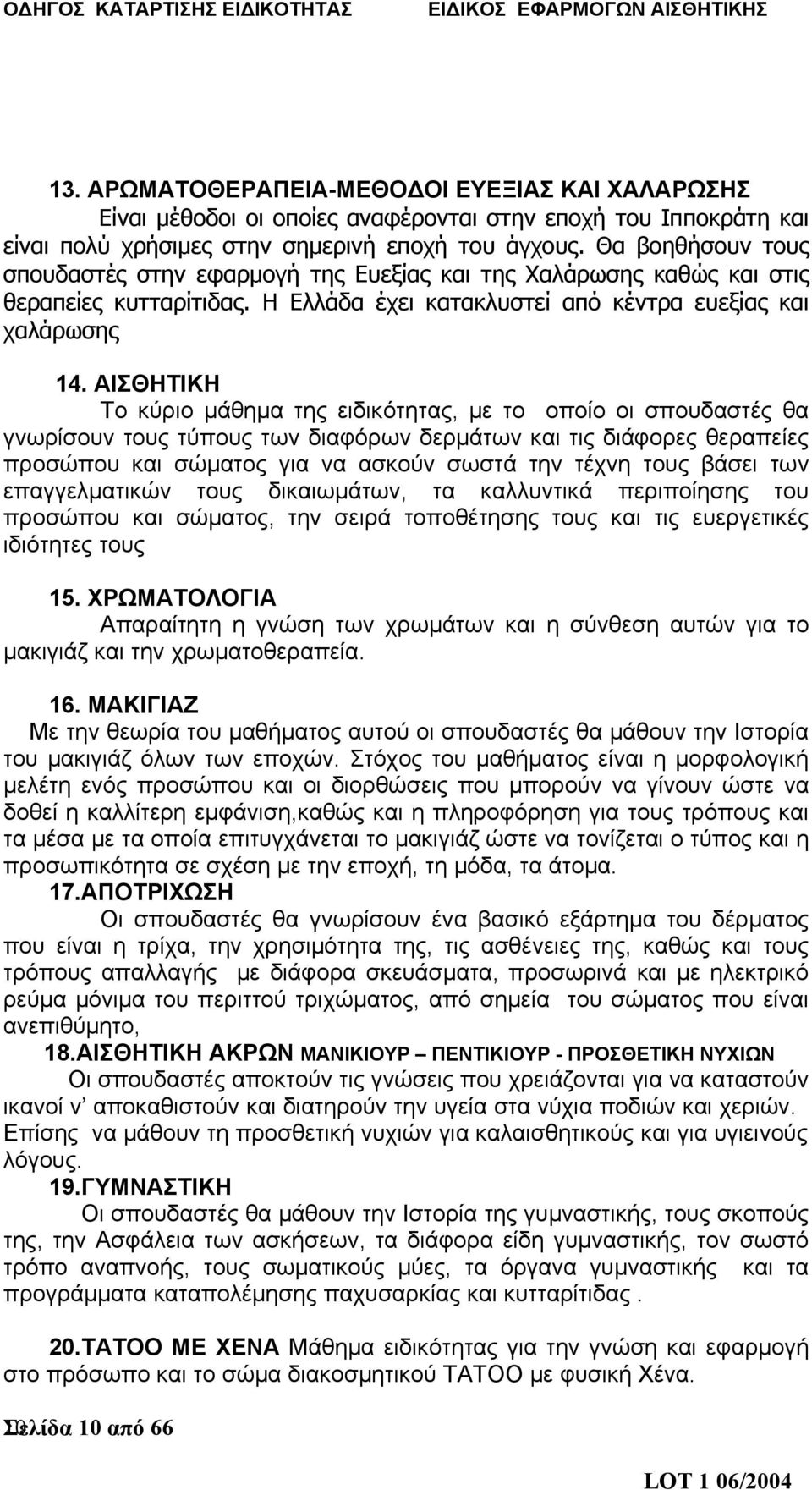 ΑΙΣΘΗΤΙΚΗ Το κύριο μάθημα της ειδικότητας, με το οποίο οι σπουδαστές θα γνωρίσουν τους τύπους των διαφόρων δερμάτων και τις διάφορες θεραπείες προσώπου και σώματος για να ασκούν σωστά την τέχνη τους