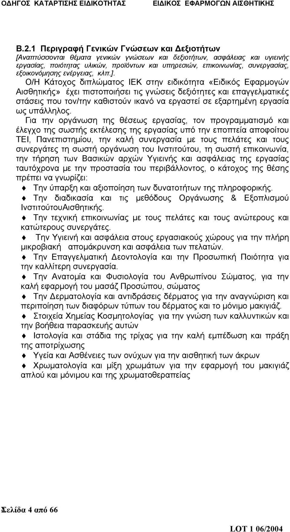 Ο/Η Κάτοχος διπλώματος ΙΕΚ στην ειδικότητα «Ειδικός Εφαρμογών Αισθητικής» έχει πιστοποιήσει τις γνώσεις δεξιότητες και επαγγελματικές στάσεις που τον/την καθιστούν ικανό να εργαστεί σε εξαρτημένη