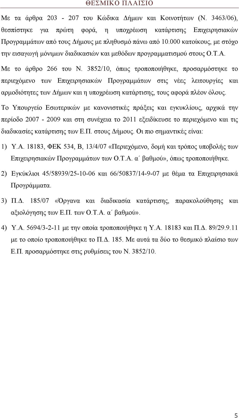 3852/10, όπως τροποποιήθηκε, προσαρμόστηκε το περιεχόμενο των Επιχειρησιακών Προγραμμάτων στις νέες λειτουργίες και αρμοδιότητες των Δήμων και η υποχρέωση κατάρτισης, τους αφορά πλέον όλους.