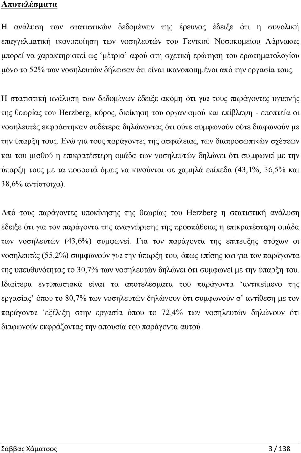 Η στατιστική ανάλυση των δεδομένων έδειξε ακόμη ότι για τους παράγοντες υγιεινής της θεωρίας του Herzberg, κύρος, διοίκηση του οργανισμού και επίβλεψη - εποπτεία οι νοσηλευτές εκφράστηκαν ουδέτερα