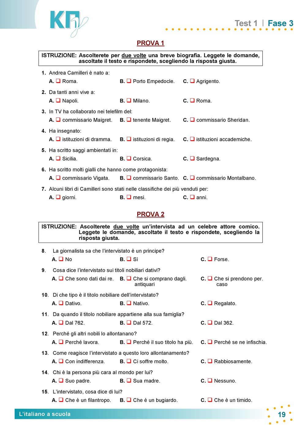 4. Ha insegnato: A. istituzioni di dramma. B. istituzioni di regia. C. istituzioni accademiche. 5. Ha scritto saggi ambientati in: A. Sicilia. B. Corsica. C. Sardegna. 6.