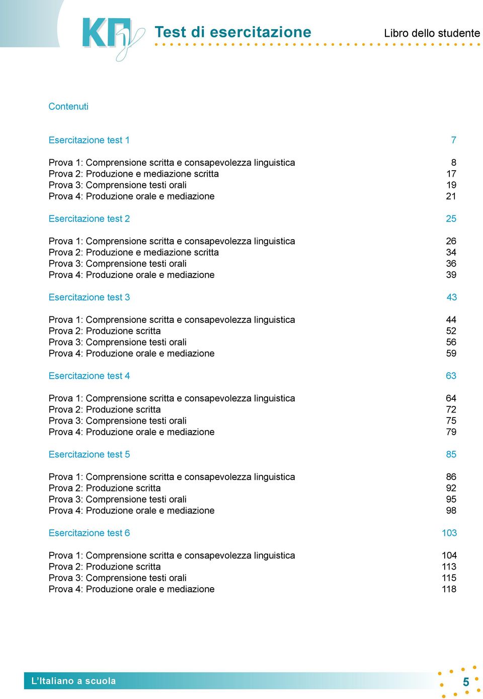 Prova 3: Comprensione testi orali 36 Prova 4: Produzione orale e mediazione 39 Esercitazione test 3 43 Prova 1: Comprensione scritta e consapevolezza linguistica 44 Prova 2: Produzione scritta 52