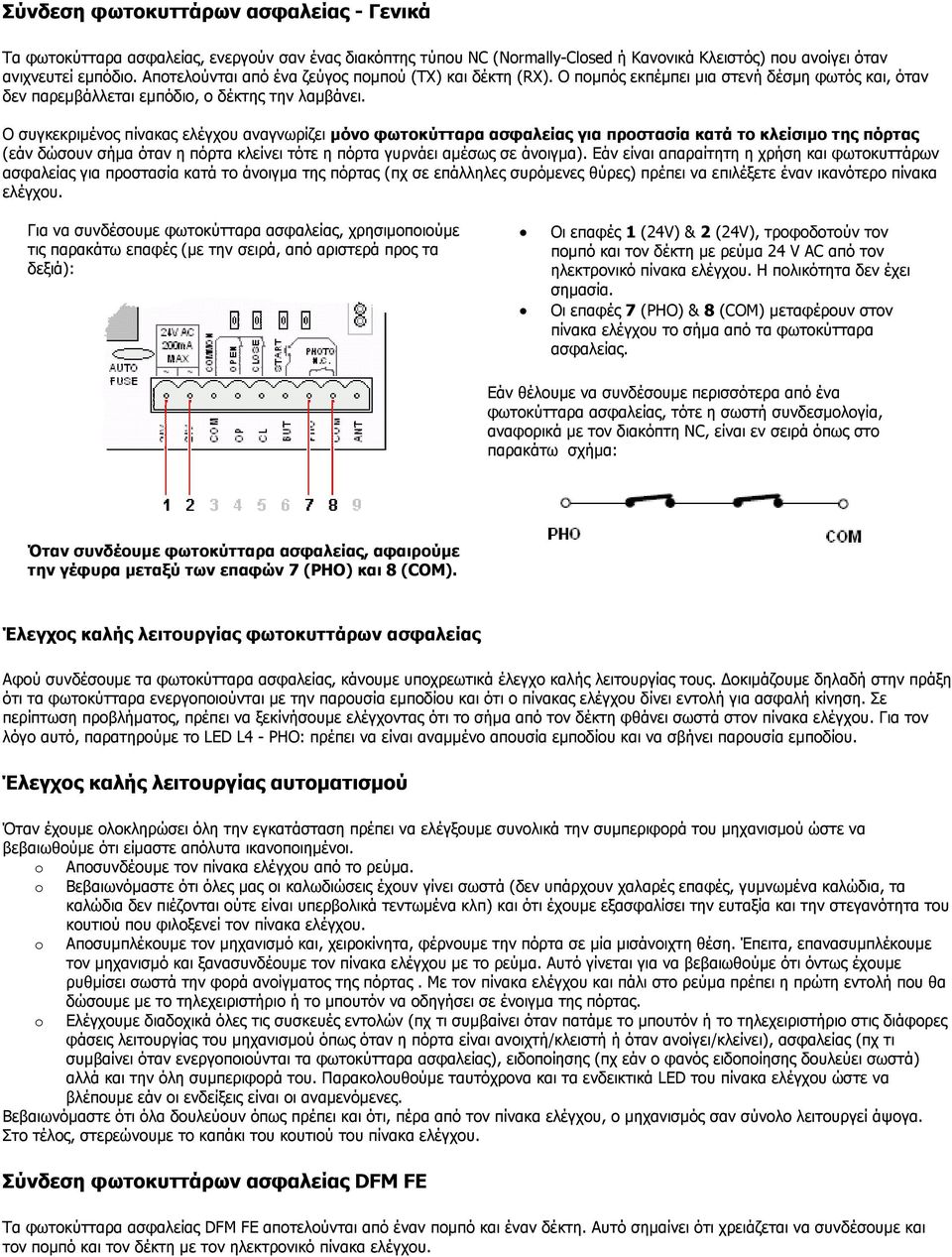 Ο συγκεκριµένος πίνακας ελέγχου αναγνωρίζει µόνο φωτοκύτταρα ασφαλείας για προστασία κατά το κλείσιµο της πόρτας (εάν δώσουν σήµα όταν η πόρτα κλείνει τότε η πόρτα γυρνάει αµέσως σε άνοιγµα).