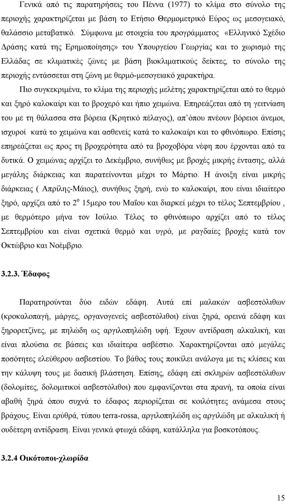 της περιοχής εντάσσεται στη ζώνη με θερμό-μεσογειακό χαρακτήρα. Πιο συγκεκριμένα, το κλίμα της περιοχής μελέτης χαρακτηρίζεται από το θερμό και ξηρό καλοκαίρι και το βροχερό και ήπιο χειμώνα.