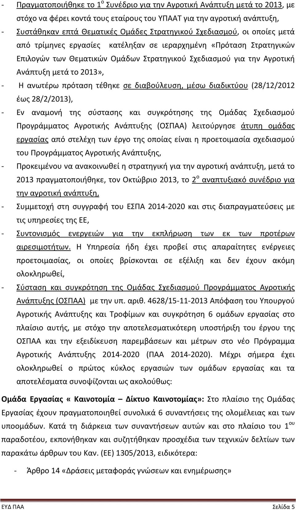 ανωτέρω πρόταση τέθηκε σε διαβούλευση, μέσω διαδικτύου (28/12/2012 έως 28/2/2013), - Εν αναμονή της σύστασης και συγκρότησης της Ομάδας Σχεδιασμού Προγράμματος Αγροτικής Ανάπτυξης (ΟΣΠΑΑ) λειτούργησε