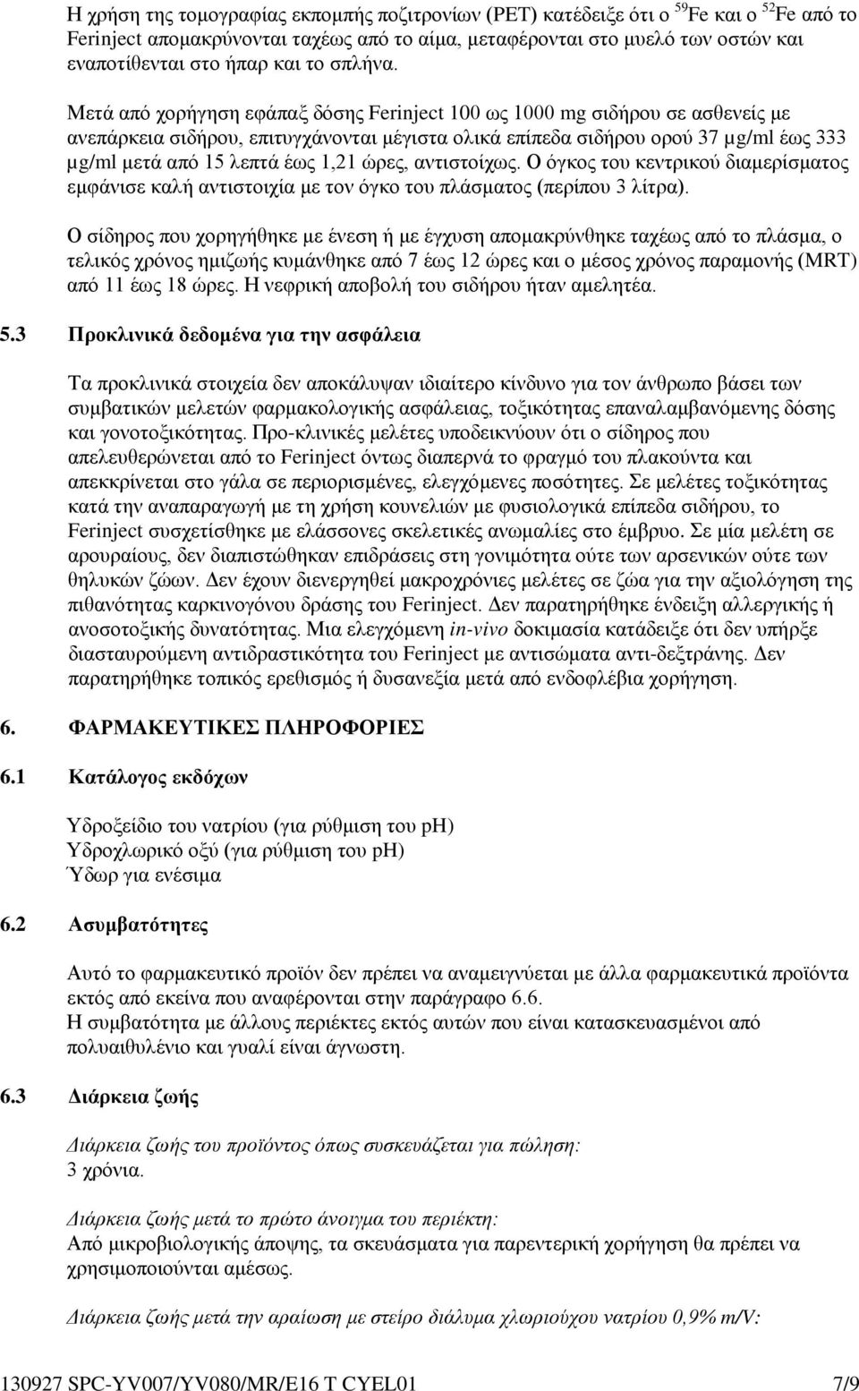 Μετά από χορήγηση εφάπαξ δόσης Ferinject 100 ως 1000 mg σιδήρου σε ασθενείς με ανεπάρκεια σιδήρου, επιτυγχάνονται μέγιστα ολικά επίπεδα σιδήρου ορού 37 µg/ml έως 333 µg/ml μετά από 15 λεπτά έως 1,21