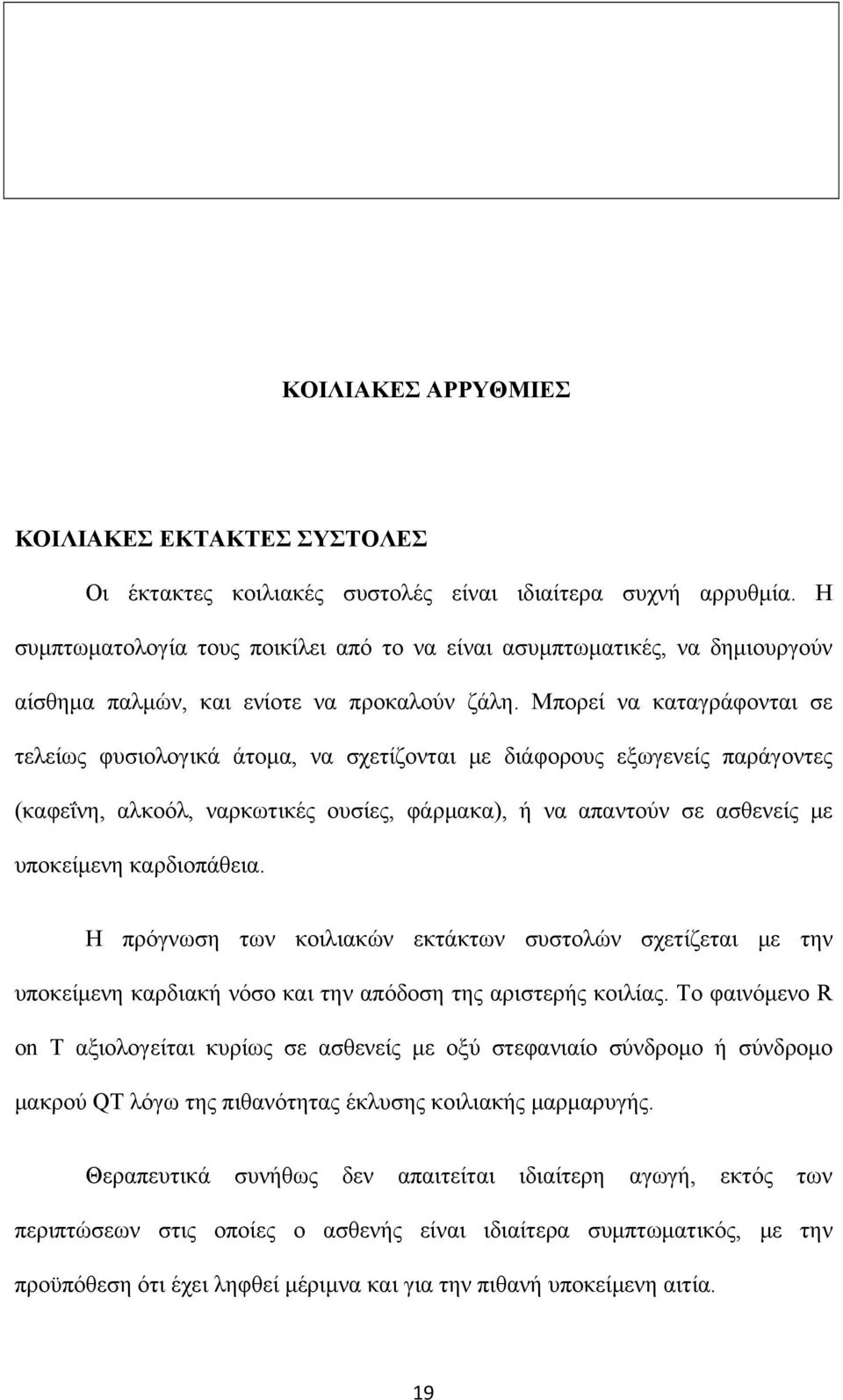 Μπορεί να καταγράφονται σε τελείως φυσιολογικά άτομα, να σχετίζονται με διάφορους εξωγενείς παράγοντες (καφεΐνη, αλκοόλ, ναρκωτικές ουσίες, φάρμακα), ή να απαντούν σε ασθενείς με υποκείμενη