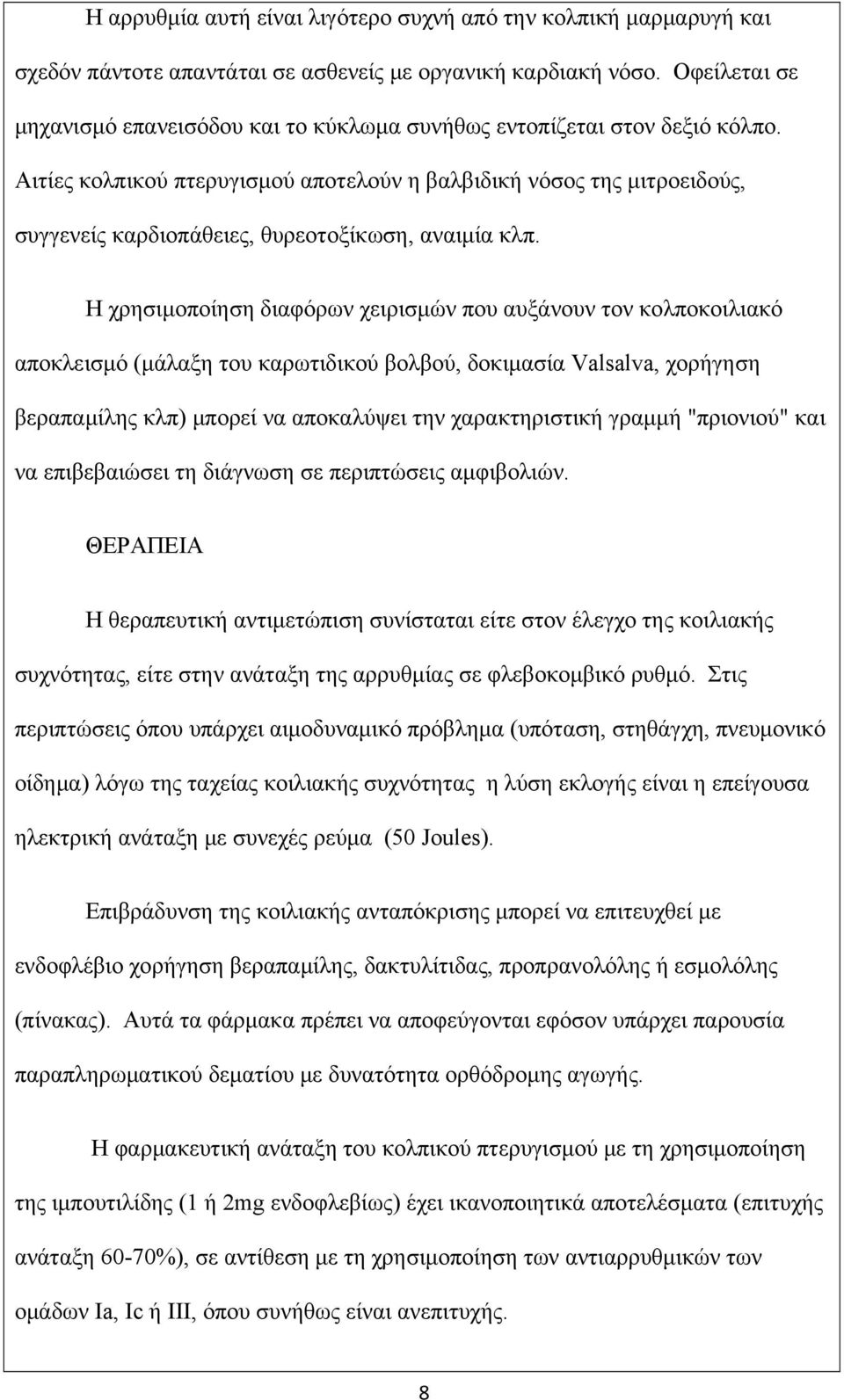 Αιτίες κολπικού πτερυγισμού αποτελούν η βαλβιδική νόσος της μιτροειδούς, συγγενείς καρδιοπάθειες, θυρεοτοξίκωση, αναιμία κλπ.