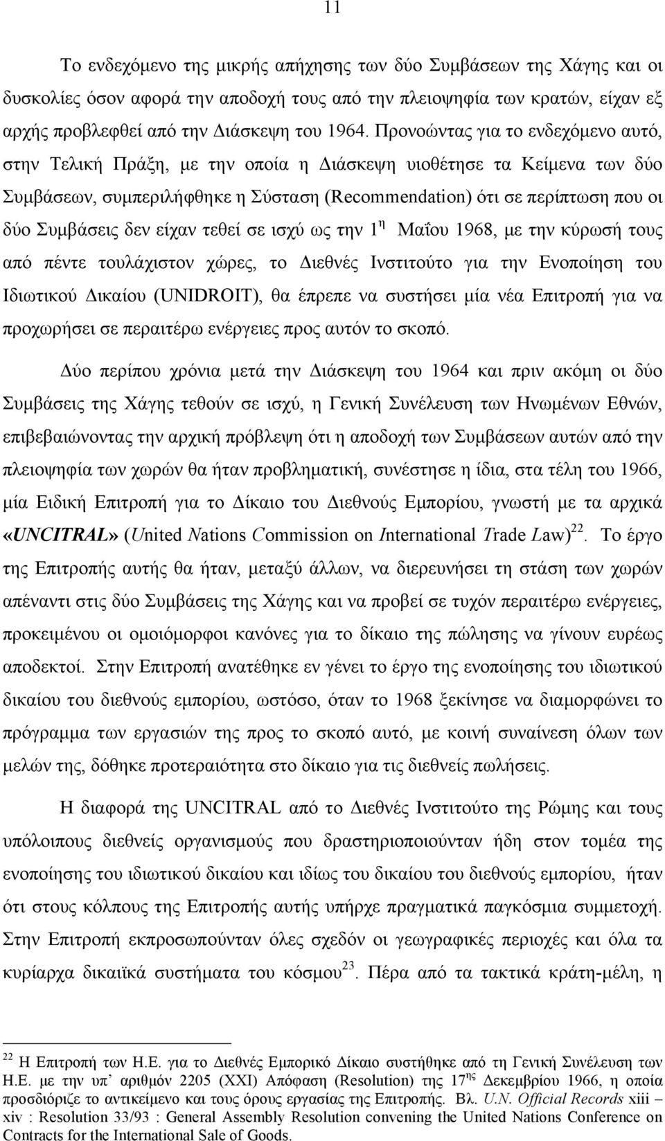 δεν είχαν τεθεί σε ισχύ ως την 1 η Μαΐου 1968, µε την κύρωσή τους από πέντε τουλάχιστον χώρες, το Διεθνές Ινστιτούτο για την Ενοποίηση του Ιδιωτικού Δικαίου (UNIDROIT), θα έπρεπε να συστήσει µία νέα