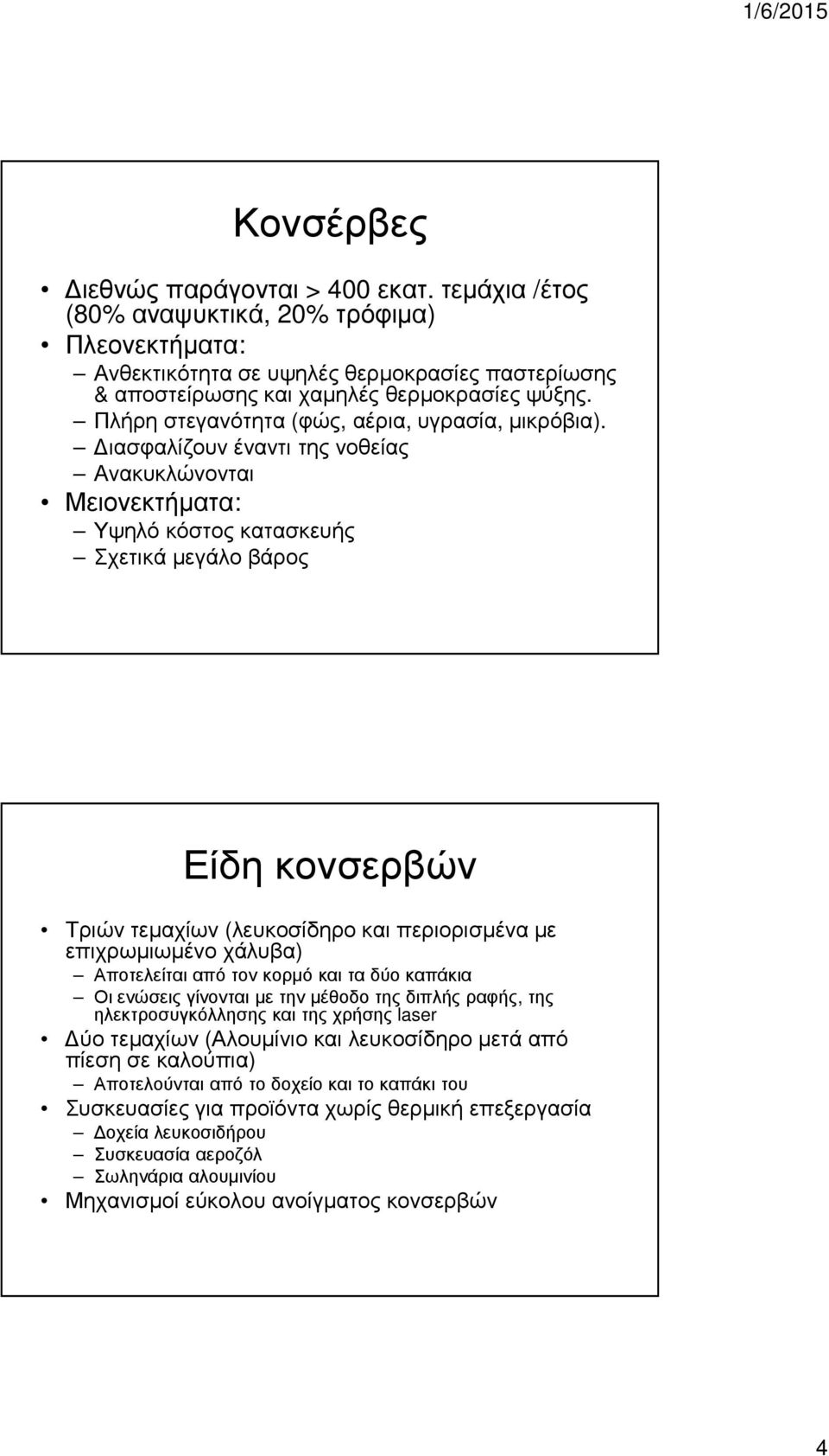ιασφαλίζουν έναντι της νοθείας Ανακυκλώνονται Μειονεκτήµατα: Υψηλό κόστος κατασκευής Σχετικά µεγάλο βάρος Είδη κονσερβών Τριών τεµαχίων (λευκοσίδηρο και περιορισµένα µε επιχρωµιωµένο χάλυβα)