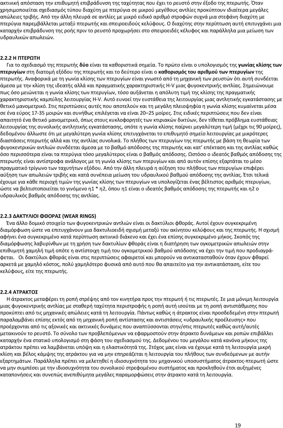 Από την άλλη πλευρά σε αντλίες με μικρό ειδικό αριθμό στροφών συχνά μια στεφάνη διαχύτη με πτερύγια παρεμβάλλεται μεταξύ πτερωτής και σπειροειδούς κελύφους.