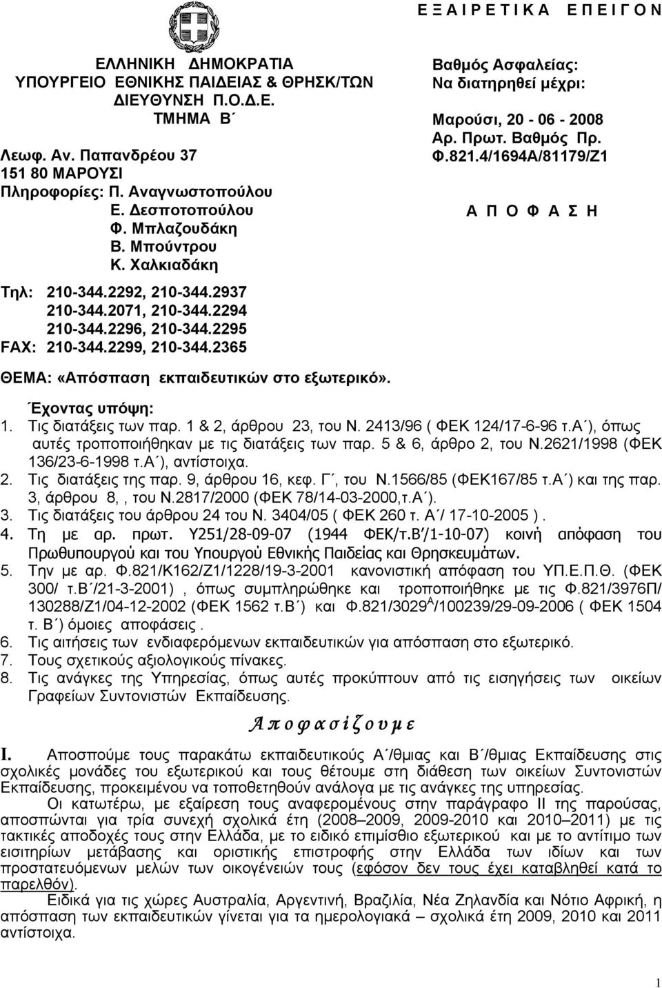 2365 Βαθμός Ασφαλείας: Να διατηρηθεί μέχρι: Μαρούσι, 20-06 - 2008 Αρ. Πρωτ. Βαθμός Πρ. Φ.821.4/1694A/81179/Ζ1 Α Π Ο Φ Α Σ Η ΘΕΜΑ: «Απόσπαση εκπαιδευτικών στο εξωτερικό». Έχοντας υπόψη: 1.