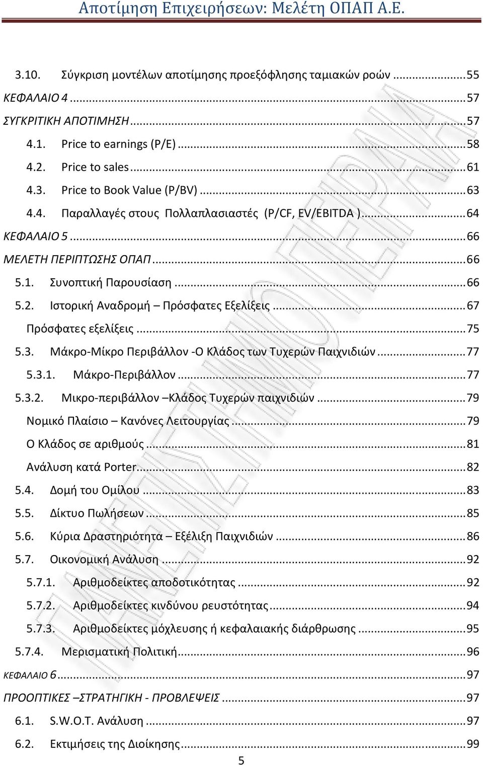 .. 67 Πρόσφατες εξελίξεις... 75 5.3. Μάκρο-Μίκρο Περιβάλλον -Ο Κλάδος των Τυχερών Παιχνιδιών... 77 5.3.1. Μάκρο-Περιβάλλον... 77 5.3.2. Μικρο-περιβάλλον Κλάδος Τυχερών παιχνιδιών.