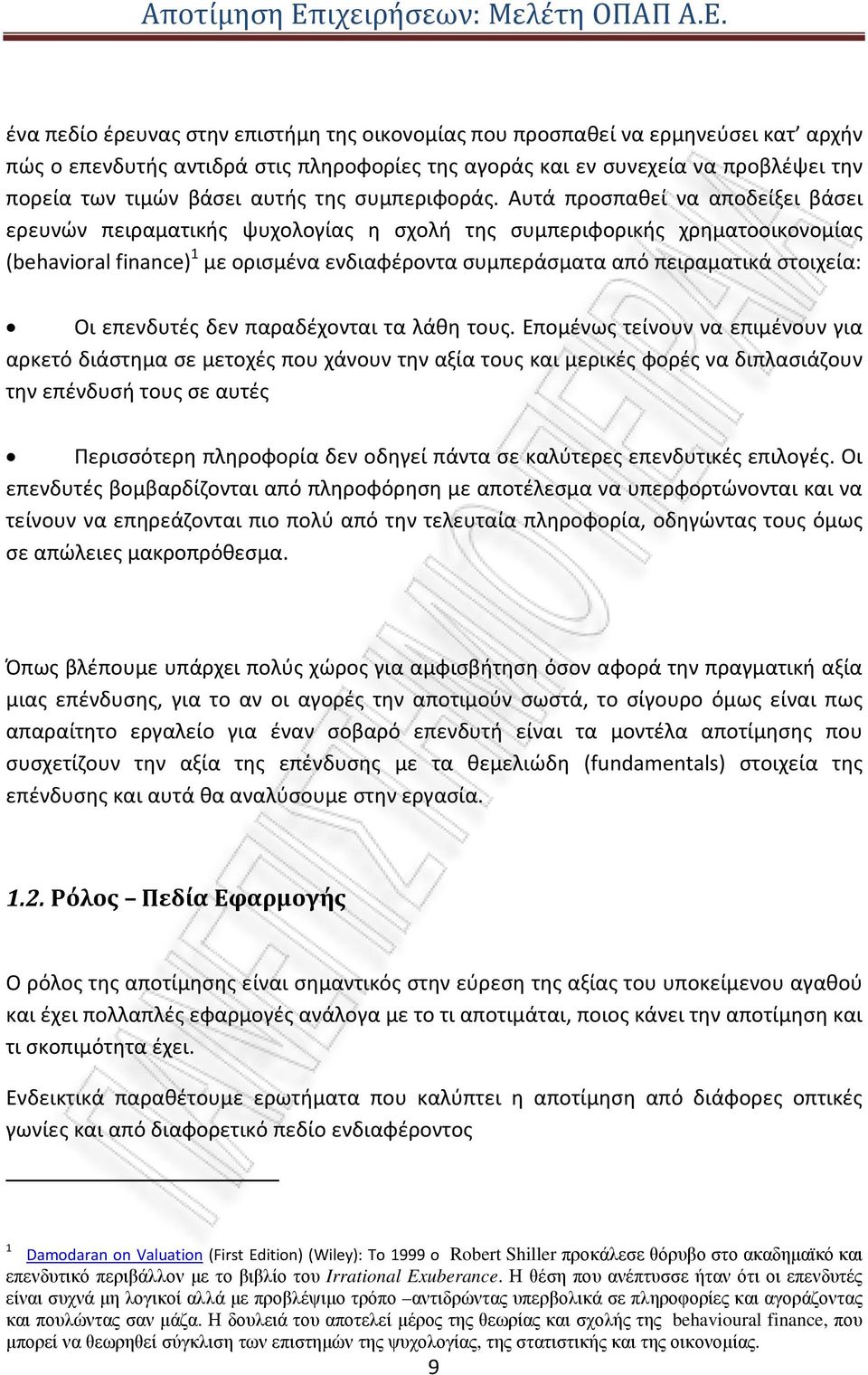 Αυτά προσπαθεί να αποδείξει βάσει ερευνών πειραματικής ψυχολογίας η σχολή της συμπεριφορικής χρηματοοικονομίας (behavioral finance) 1 με ορισμένα ενδιαφέροντα συμπεράσματα από πειραματικά στοιχεία: