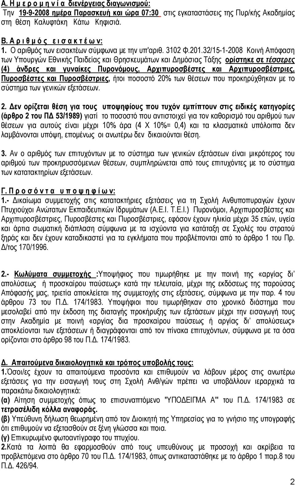 32/15-1-2008 Κοινή Απόφαση των Υπουργών Εθνικής Παιδείας και Θρησκευμάτων και Δημόσιας Τάξης ορίστηκε σε τέσσερες (4) άνδρες και γυναίκες Πυρονόμους, Αρχιπυροσβέστες και Αρχιπυροσβέστριες,