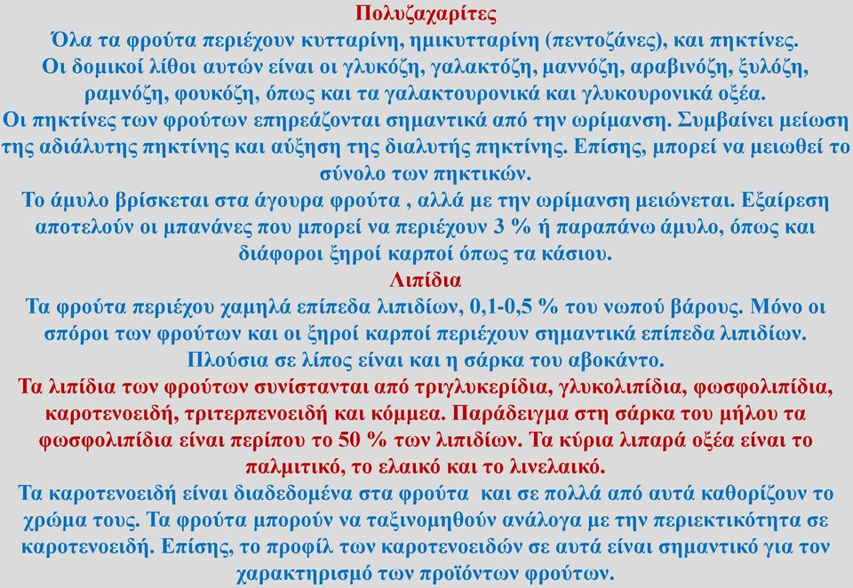 Οι πηκτίνες των φρούτων επηρεάζονται σημαντικά από την ωρίμανση. Συμβαίνει μείωση της αδιάλυτης πηκτίνης και αύξηση της διαλυτής πηκτίνης. Επίσης, μπορεί να μειωθεί το σύνολο των πηκτικών.