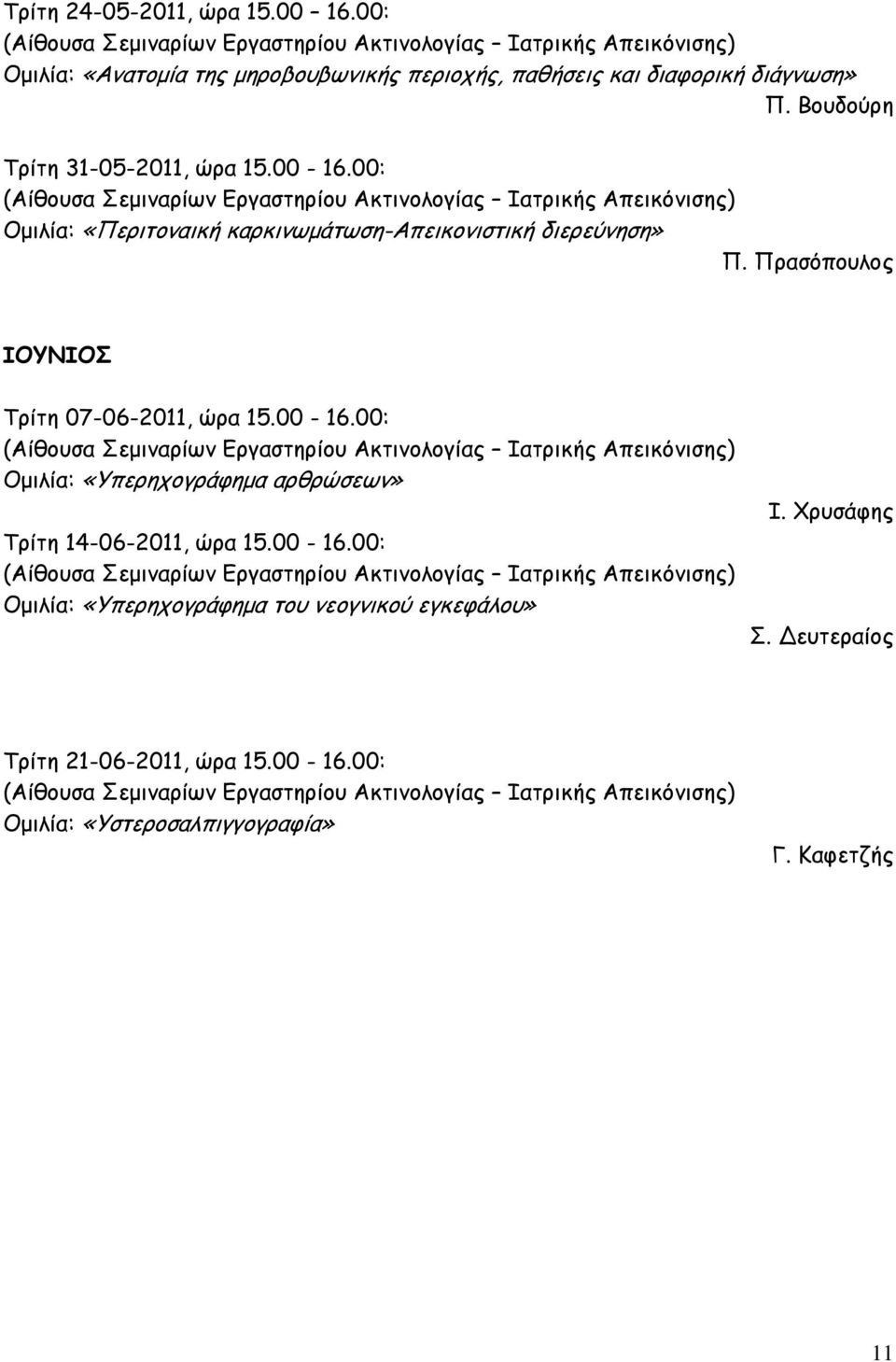 Πρασόπουλος ΙΟΥΝΙΟΣ Τρίτη 07-06-2011, ώρα 15.00-16.00: Ομιλία: «Υπερηχογράφημα αρθρώσεων» Τρίτη 14-06-2011, ώρα 15.00-16.00: Ομιλία: «Υπερηχογράφημα του νεογνικού εγκεφάλου» Ι.