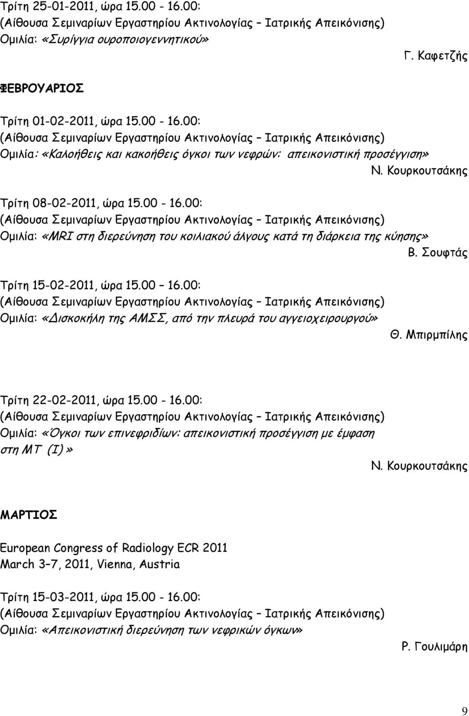 00: Ομιλία: «Δισκοκήλη της ΑΜΣΣ, από την πλευρά του αγγειοχειρουργού» Θ. Μπιρμπίλης Τρίτη 22-02-2011, ώρα 15.00-16.