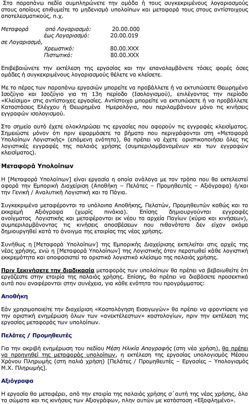 Με το πέρας των παραπάνω εργασιών μπορείτε να προβάλλετε ή να εκτυπώσετε Θεωρημένο Ισοζύγιο και Ισοζύγιο για τη 13η περίοδο (Ισολογισμού), επιλέγοντας την περίοδο «Κλείσιμο» στις αντίστοιχες εργασίες.