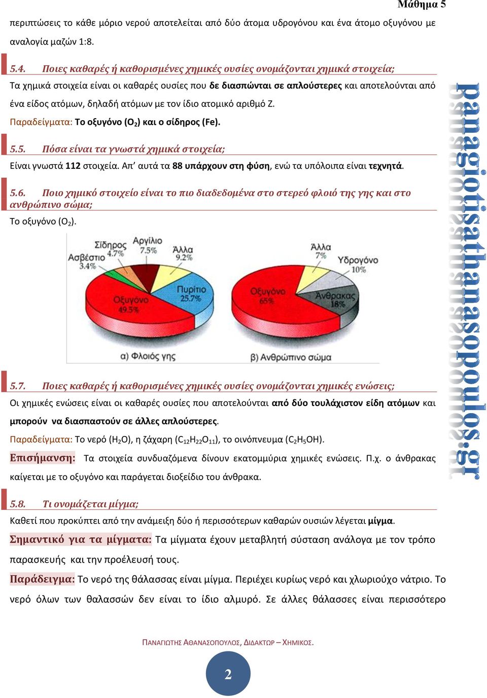 ατόμων με τον ίδιο ατομικό αριθμό Ζ. Παραδείγματα: Το οξυγόνο (Ο 2 ) και ο σίδηρος (Fe). 5.5. Πόσα είναι τα γνωστά χημικά στοιχεία; Είναι γνωστά 112 στοιχεία.