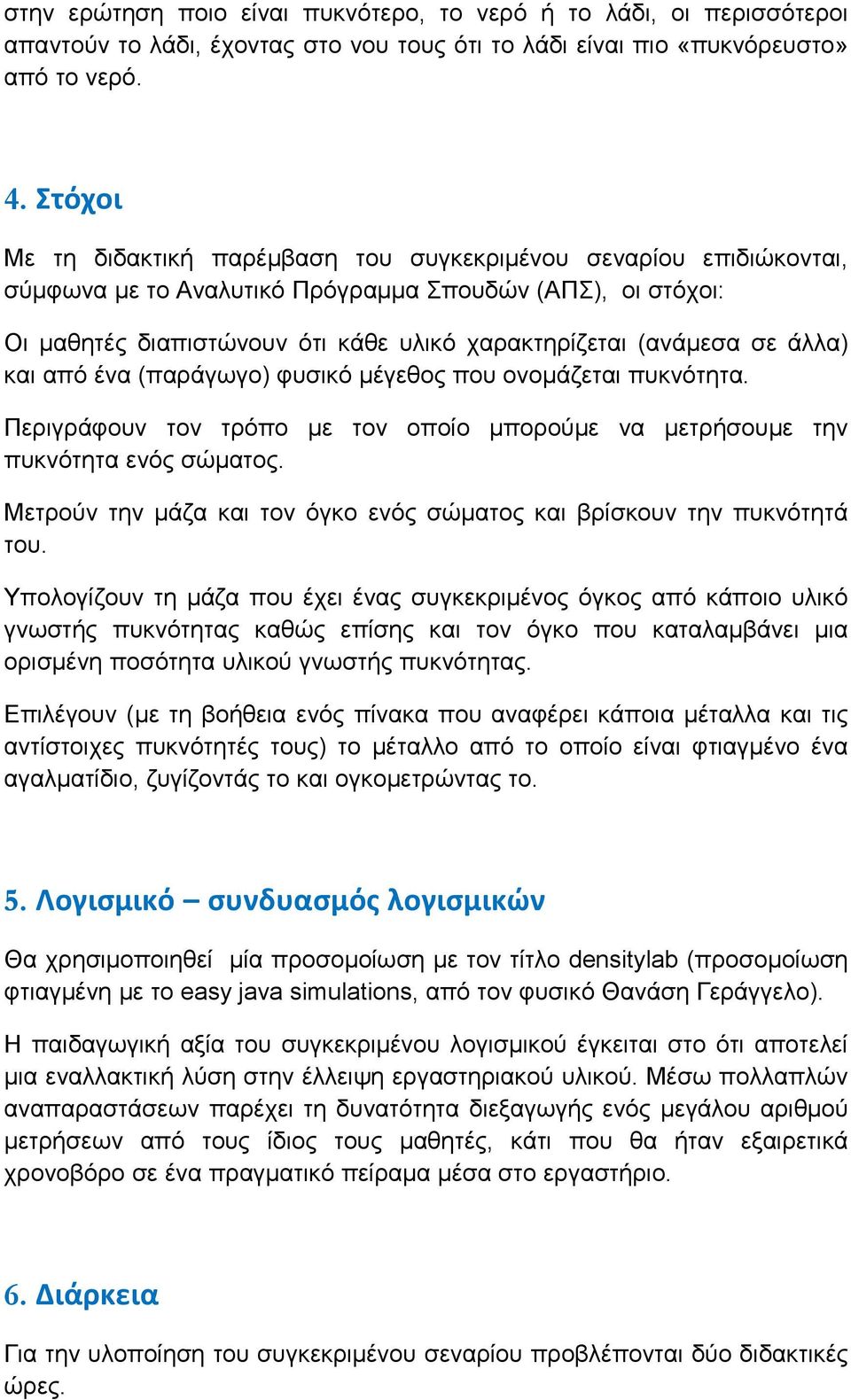 άλλα) και από ένα (παράγωγο) φυσικό μέγεθος που ονομάζεται πυκνότητα. Περιγράφουν τον τρόπο με τον οποίο μπορούμε να μετρήσουμε την πυκνότητα ενός σώματος.