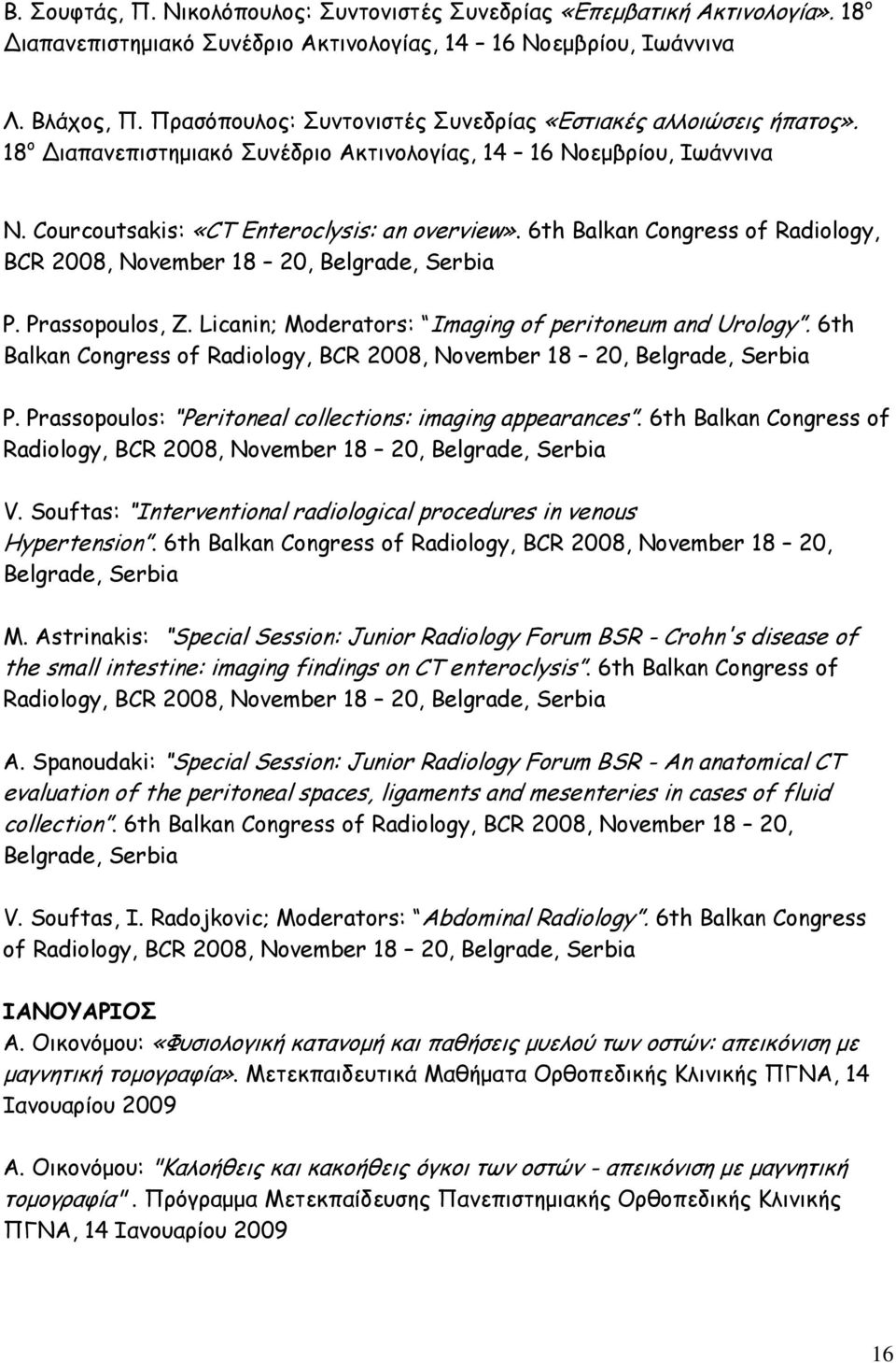 6th Balkan Congress of Radiology, BCR 2008, November 18 20, Belgrade, Serbia P. Prassopoulos, Z. Licanin; Moderators: Imaging of peritoneum and Urology.